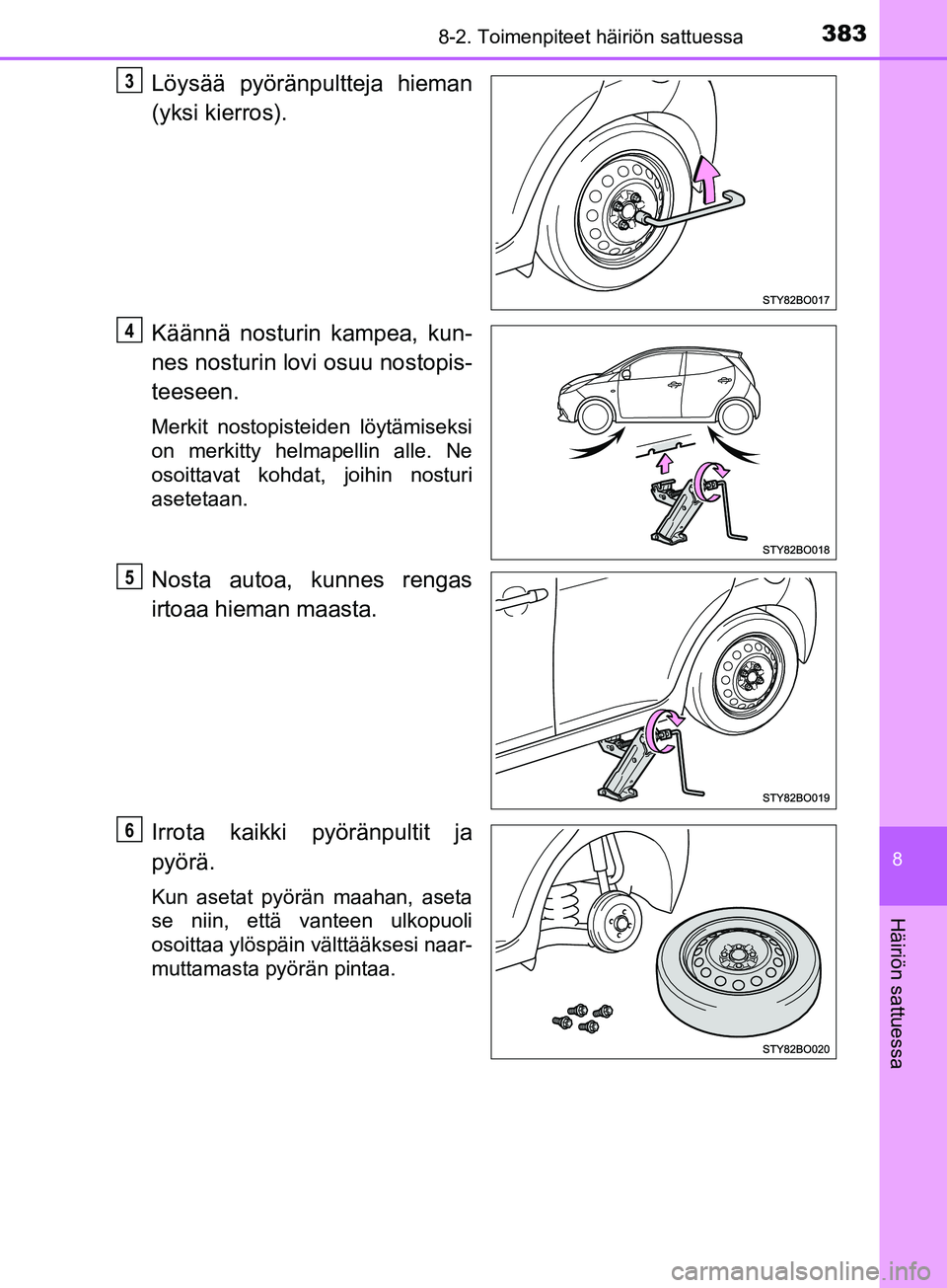 TOYOTA AYGO 2018  Omistajan Käsikirja (in Finnish) 3838-2. Toimenpiteet häiriön sattuessa
8
Häiriön sattuessa
OM99R11FI
Löysää pyöränpultteja hieman
(yksi kierros).
Käännä nosturin kampea, kun-
nes nosturin lovi osuu nostopis-
teeseen.
Mer
