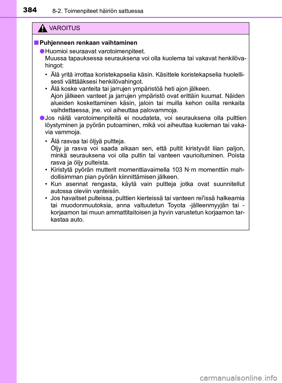 TOYOTA AYGO 2018  Omistajan Käsikirja (in Finnish) 3848-2. Toimenpiteet häiriön sattuessa
OM99R11FI
VAROITUS
nPuhjenneen renkaan vaihtaminen
l Huomioi seuraavat varotoimenpiteet.
Muussa tapauksessa seurauksena voi olla kuolema tai vakavat henkilöva