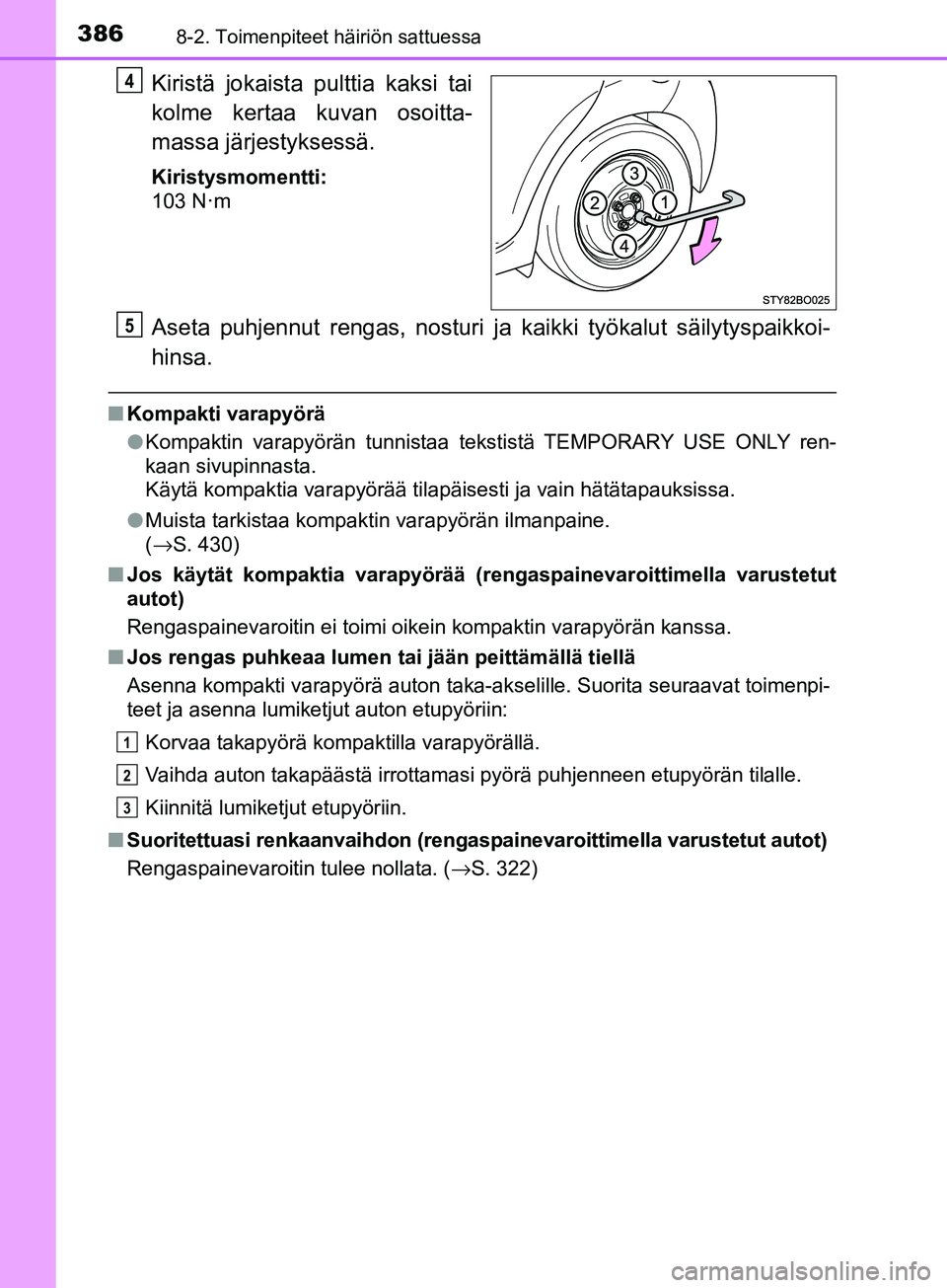 TOYOTA AYGO 2018  Omistajan Käsikirja (in Finnish) 3868-2. Toimenpiteet häiriön sattuessa
OM99R11FI
Kiristä jokaista pulttia kaksi tai
kolme kertaa kuvan osoitta-
massa järjestyksessä.
Kiristysmomentti:
103 N·m
Aseta puhjennut rengas, nosturi ja
