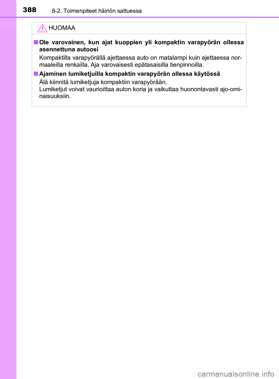 TOYOTA AYGO 2018  Omistajan Käsikirja (in Finnish) 3888-2. Toimenpiteet häiriön sattuessa
OM99R11FI
HUOMAA
nOle varovainen, kun ajat kuoppien yli kompaktin varapyörän ollessa
asennettuna autoosi
Kompaktilla varapyörällä ajettaessa auto on matal