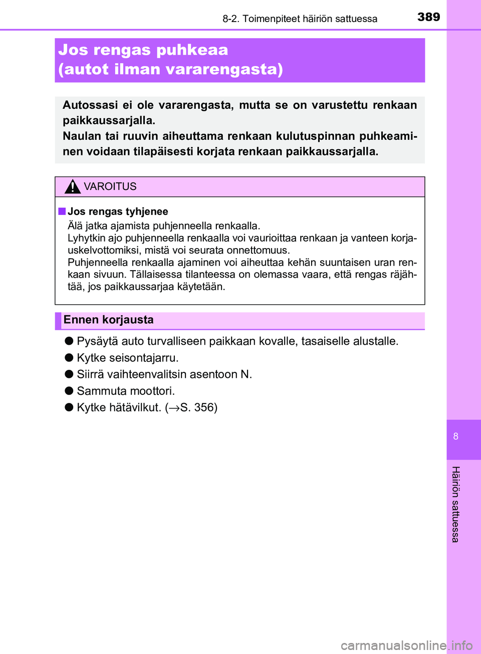 TOYOTA AYGO 2018  Omistajan Käsikirja (in Finnish) 3898-2. Toimenpiteet häiriön sattuessa
8
Häiriön sattuessa
OM99R11FI
Jos rengas puhkeaa
(autot ilman vararengasta)
lPysäytä auto turvalliseen paikkaa n kovalle, tasaiselle alustalle.
l Kytke sei