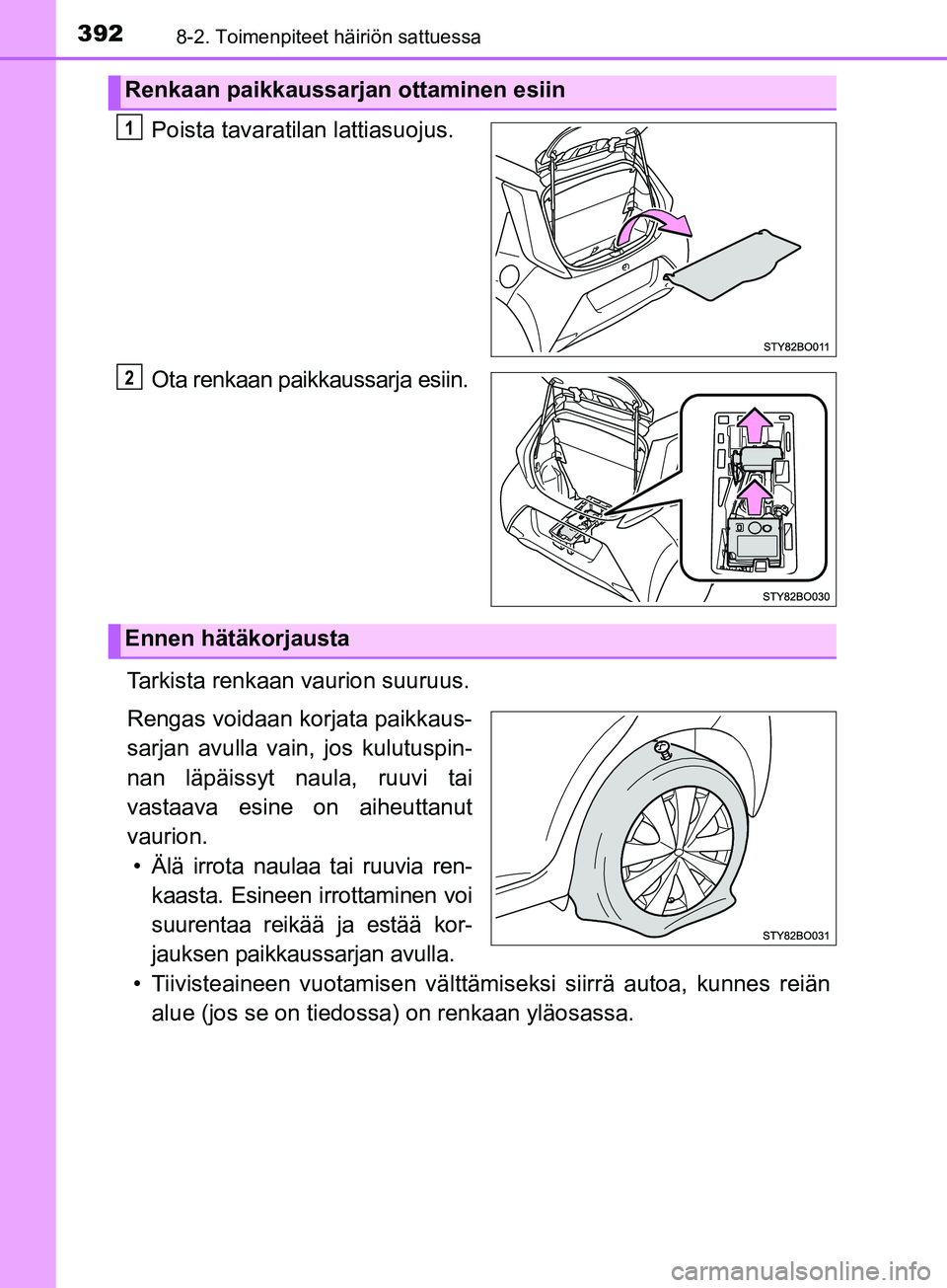 TOYOTA AYGO 2018  Omistajan Käsikirja (in Finnish) 3928-2. Toimenpiteet häiriön sattuessa
OM99R11FI
Poista tavaratilan lattiasuojus.
Ota renkaan paikkaussarja esiin.
Tarkista renkaan vaurion suuruus.
Rengas voidaan korjata paikkaus-
sarjan avulla va