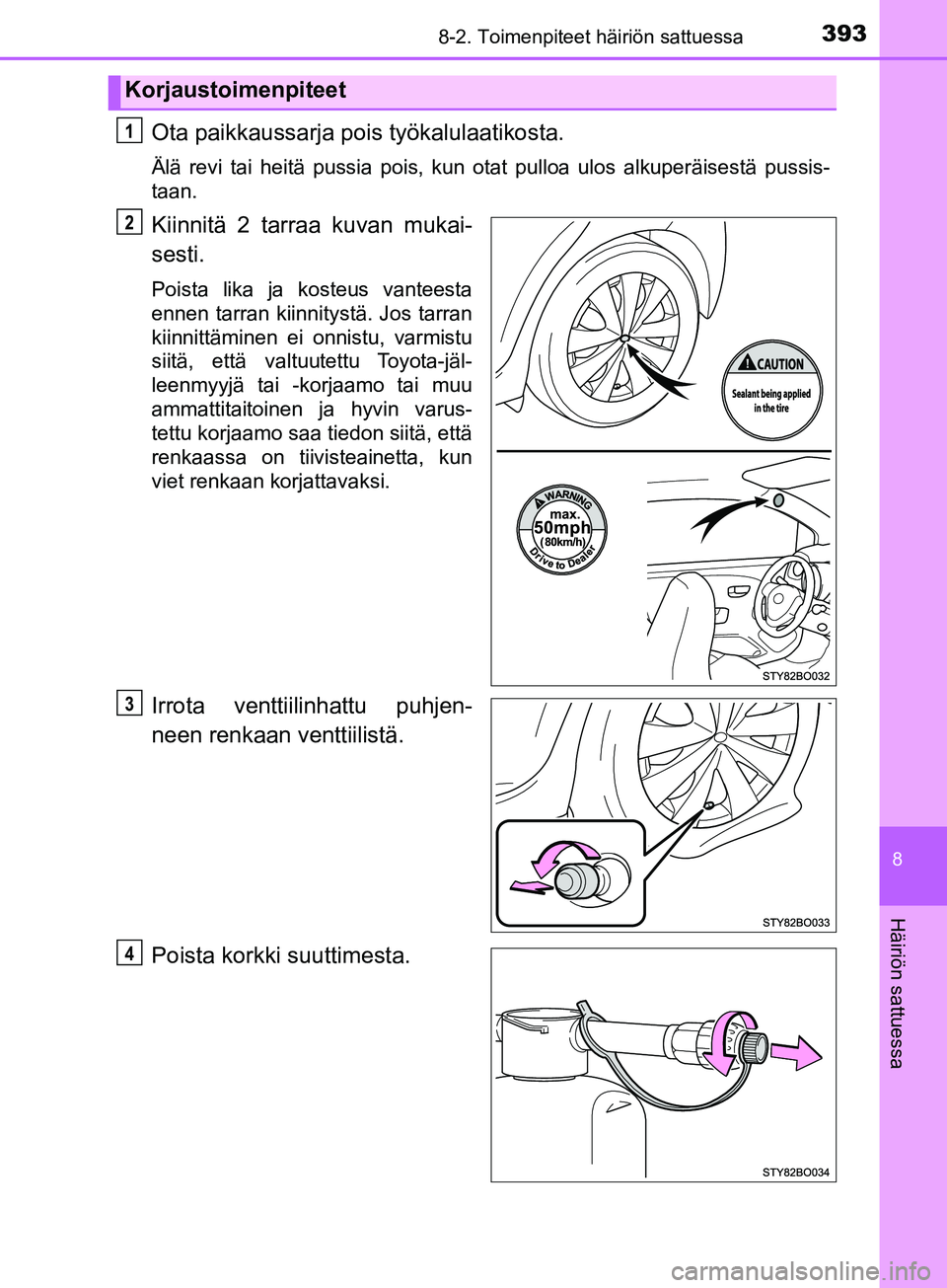 TOYOTA AYGO 2018  Omistajan Käsikirja (in Finnish) 3938-2. Toimenpiteet häiriön sattuessa
8
Häiriön sattuessa
OM99R11FI
Ota paikkaussarja pois työkalulaatikosta.
Älä revi tai heitä pussia pois, kun otat pulloa ulos alkuperäisestä pus\
sis-
t