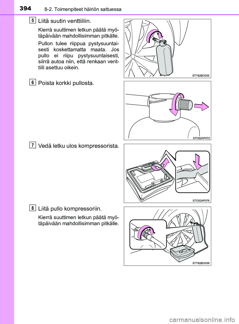 TOYOTA AYGO 2018  Omistajan Käsikirja (in Finnish) 3948-2. Toimenpiteet häiriön sattuessa
OM99R11FI
Liitä suutin venttiiliin.
Kierrä suuttimen letkun päätä myö-
täpäivään mahdollisimman pitkälle.
Pullon tulee riippua pystysuuntai-
sesti k