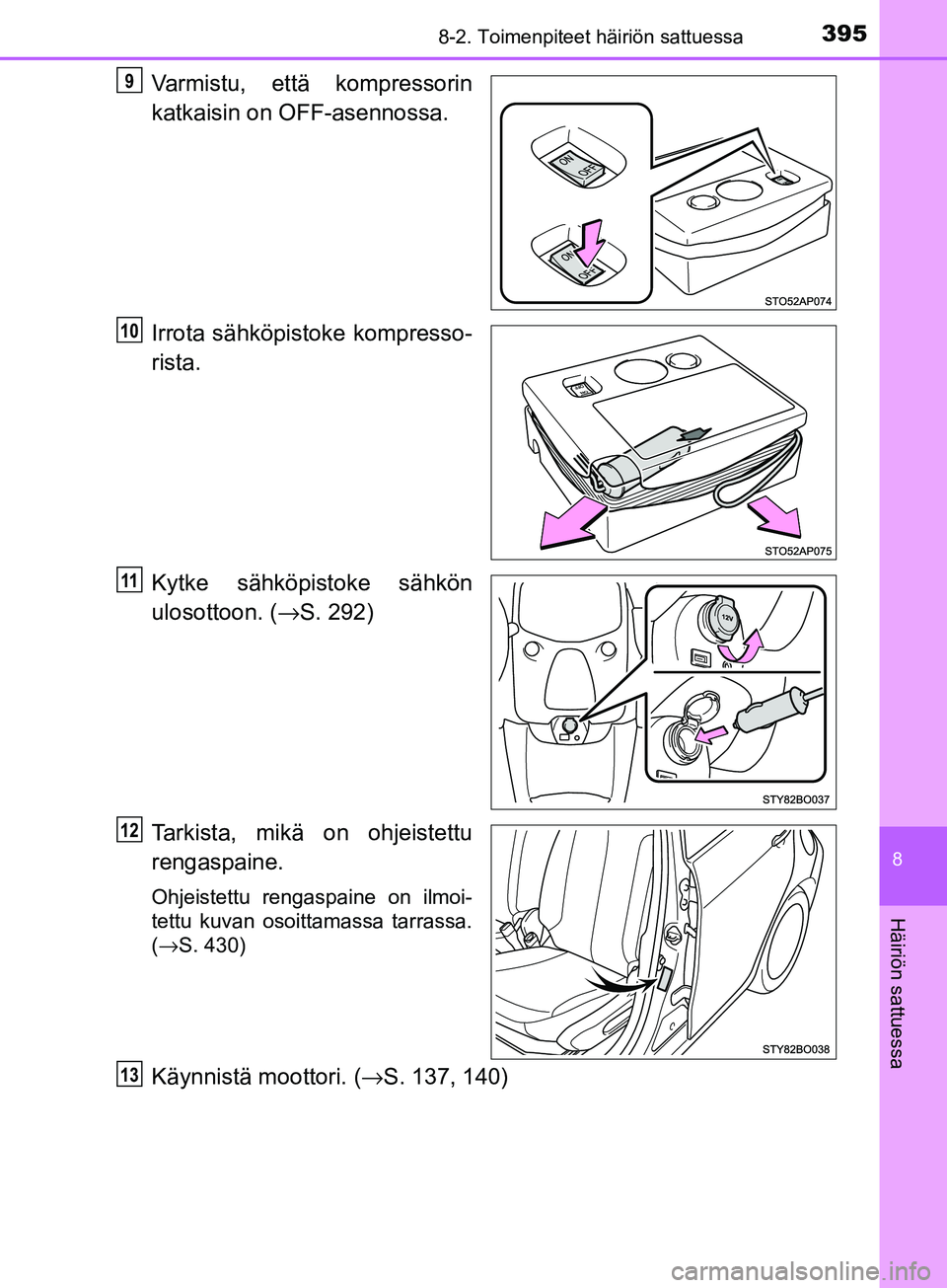 TOYOTA AYGO 2018  Omistajan Käsikirja (in Finnish) 3958-2. Toimenpiteet häiriön sattuessa
8
Häiriön sattuessa
OM99R11FI
Varmistu, että kompressorin
katkaisin on OFF-asennossa.
Irrota sähköpistoke kompresso-
rista.
Kytke sähköpistoke sähkön
