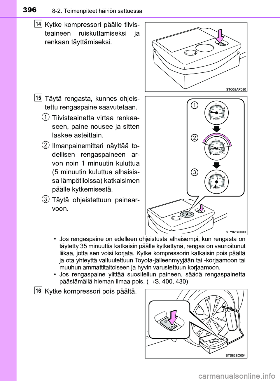 TOYOTA AYGO 2018  Omistajan Käsikirja (in Finnish) 3968-2. Toimenpiteet häiriön sattuessa
OM99R11FI
Kytke kompressori päälle tiivis-
teaineen ruiskuttamiseksi ja
renkaan täyttämiseksi.
Täytä rengasta, kunnes ohjeis-
tettu rengaspaine saavuteta