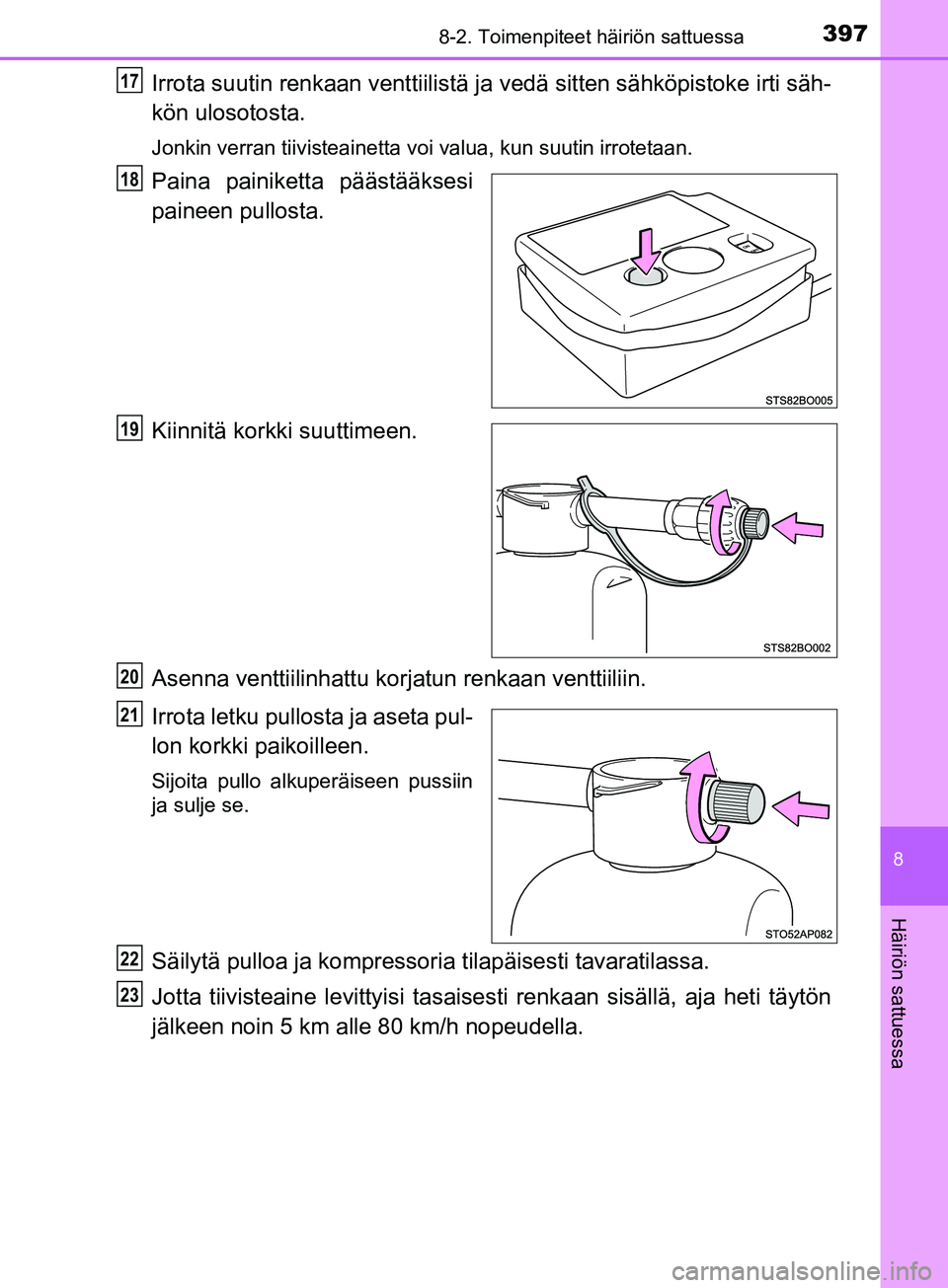 TOYOTA AYGO 2018  Omistajan Käsikirja (in Finnish) 3978-2. Toimenpiteet häiriön sattuessa
8
Häiriön sattuessa
OM99R11FI
Irrota suutin renkaan venttiilistä ja vedä sitten sähköpistoke irti säh-
kön ulosotosta.
Jonkin verran tiivisteainetta vo