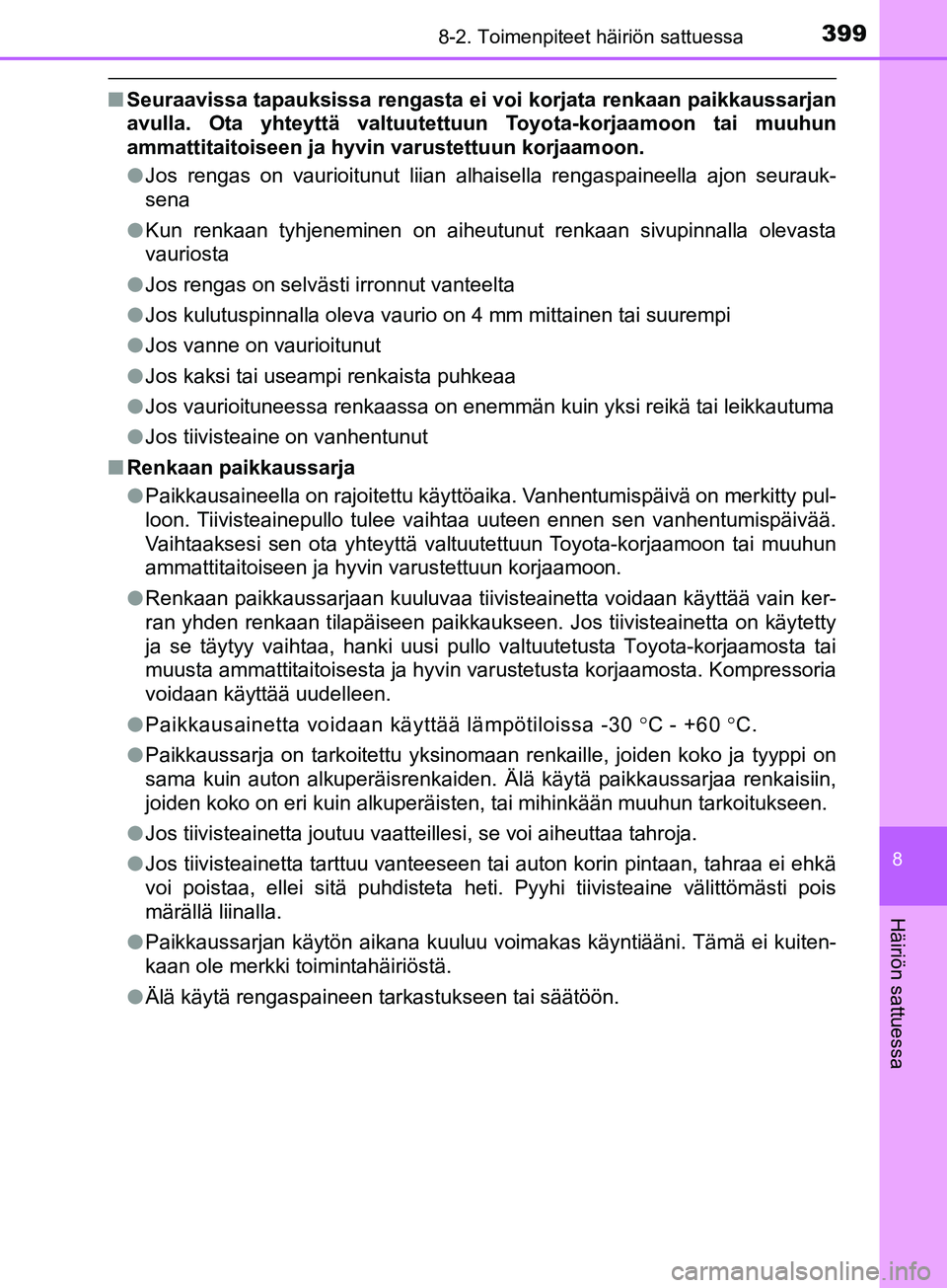 TOYOTA AYGO 2018  Omistajan Käsikirja (in Finnish) 3998-2. Toimenpiteet häiriön sattuessa
8
Häiriön sattuessa
OM99R11FI
nSeuraavissa tapauksissa rengasta ei vo i korjata renkaan paikkaussarjan
avulla. Ota yhteyttä valtuutettu un Toyota-korjaamoon