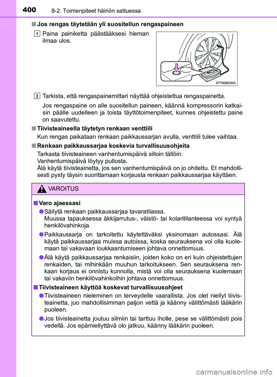 TOYOTA AYGO 2018  Omistajan Käsikirja (in Finnish) 4008-2. Toimenpiteet häiriön sattuessa
OM99R11FIn
Jos rengas täytetään yli suositellun rengaspaineen
Tarkista, että rengaspainemittari näyttää ohjeistettua rengaspainetta.
Jos rengaspaine on 