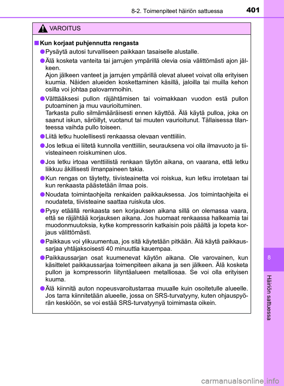 TOYOTA AYGO 2018  Omistajan Käsikirja (in Finnish) 4018-2. Toimenpiteet häiriön sattuessa
8
Häiriön sattuessa
OM99R11FI
VAROITUS
nKun korjaat puhjennutta rengasta
l Pysäytä autosi turvalliseen paikkaan tasaiselle alustalle.
l Älä kosketa vante