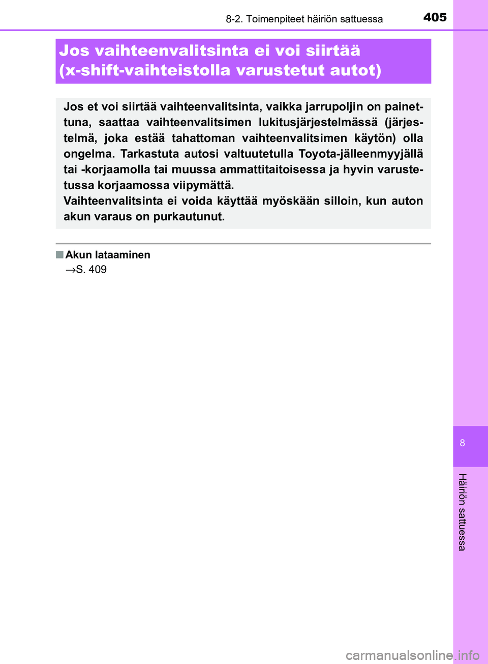 TOYOTA AYGO 2018  Omistajan Käsikirja (in Finnish) 4058-2. Toimenpiteet häiriön sattuessa
8
Häiriön sattuessa
OM99R11FI
Jos vaihteenvalitsinta ei voi siirtää
(x-shift-vaihteistolla varustetut autot)
nAkun lataaminen
→S. 409
Jos et voi siirtä