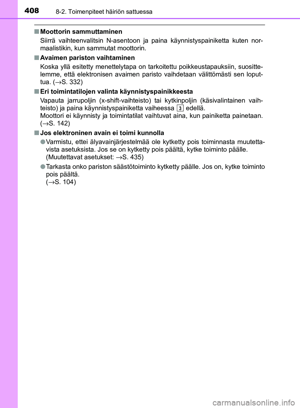 TOYOTA AYGO 2018  Omistajan Käsikirja (in Finnish) 4088-2. Toimenpiteet häiriön sattuessa
OM99R11FI
nMoottorin sammuttaminen
Siirrä vaihteenvalitsin N-asentoon ja paina käynnistyspainiketta kuten nor-
maalistikin, kun sammutat moottorin.
n Avaimen