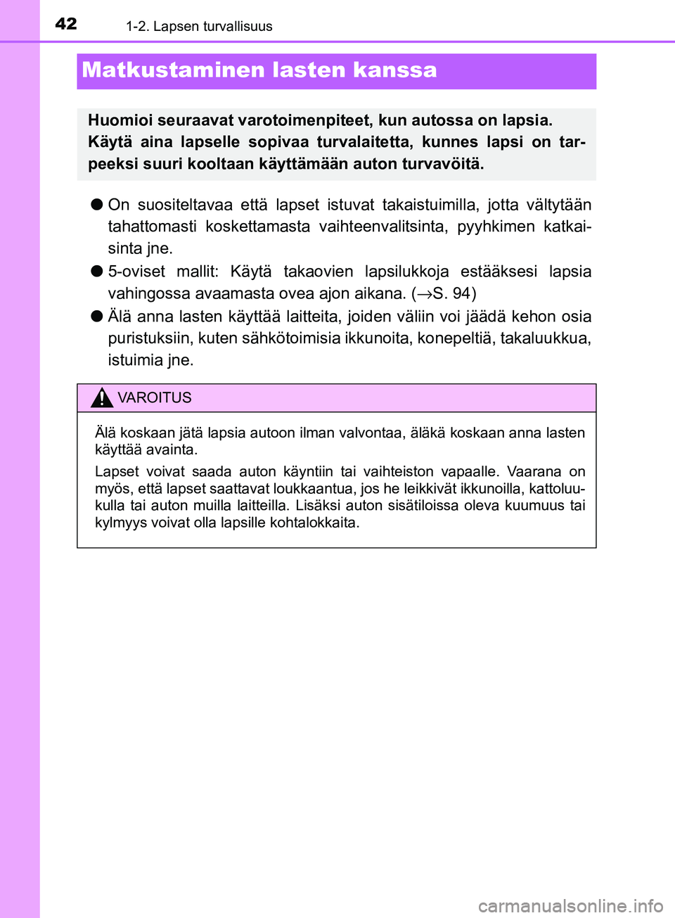 TOYOTA AYGO 2018 Omistajan Käsikirja (in Finnish) 421-2. Lapsen turvallisuus
OM99R11FI
Matkustaminen lasten kanssa
lOn suositeltavaa että lapset istu vat takaistuimilla, jotta vältytään
tahattomasti koskettamasta vaiht eenvalitsinta, pyyhkimen ka TOYOTA AYGO 2018 Omistajan Käsikirja (in Finnish) 421-2. Lapsen turvallisuus
OM99R11FI
Matkustaminen lasten kanssa
lOn suositeltavaa että lapset istu vat takaistuimilla, jotta vältytään
tahattomasti koskettamasta vaiht eenvalitsinta, pyyhkimen ka