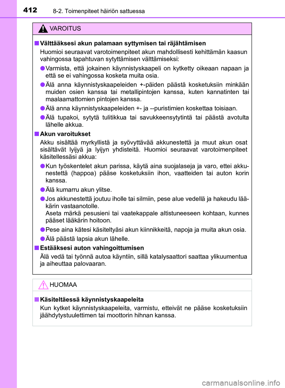 TOYOTA AYGO 2018 Omistajan Käsikirja (in Finnish) 4128-2. Toimenpiteet häiriön sattuessa
OM99R11FI
VAROITUS
nVälttääksesi akun palamaan syt tymisen tai räjähtämisen
Huomioi seuraavat varotoimenpiteet akun mahdollisesti kehittämän kaasun
va TOYOTA AYGO 2018 Omistajan Käsikirja (in Finnish) 4128-2. Toimenpiteet häiriön sattuessa
OM99R11FI
VAROITUS
nVälttääksesi akun palamaan syt tymisen tai räjähtämisen
Huomioi seuraavat varotoimenpiteet akun mahdollisesti kehittämän kaasun
va