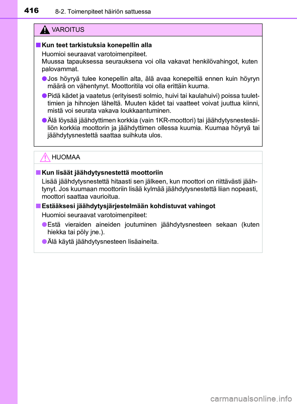 TOYOTA AYGO 2018 Omistajan Käsikirja (in Finnish) 4168-2. Toimenpiteet häiriön sattuessa
OM99R11FI
VAROITUS
nKun teet tarkistuksia konepellin alla
Huomioi seuraavat varotoimenpiteet.
Muussa tapauksessa seurauksena voi olla vakavat henkilövahingot TOYOTA AYGO 2018 Omistajan Käsikirja (in Finnish) 4168-2. Toimenpiteet häiriön sattuessa
OM99R11FI
VAROITUS
nKun teet tarkistuksia konepellin alla
Huomioi seuraavat varotoimenpiteet.
Muussa tapauksessa seurauksena voi olla vakavat henkilövahingot