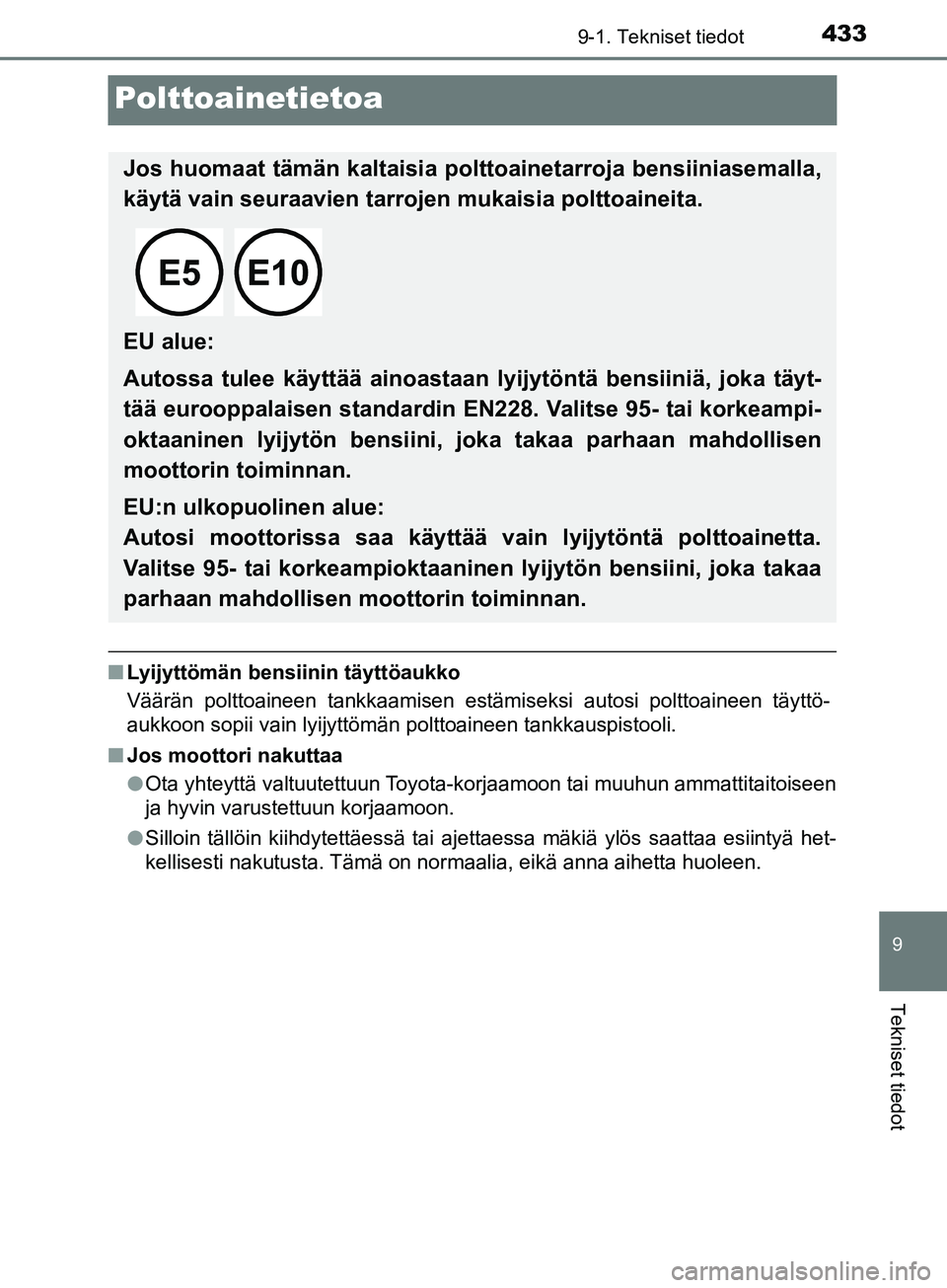 TOYOTA AYGO 2018  Omistajan Käsikirja (in Finnish) 4339-1. Tekniset tiedot
9
Tekniset tiedot
OM99R11FI
Polttoainetietoa
nLyijyttömän bensiinin täyttöaukko
Väärän polttoaineen tankkaamisen estämiseksi autosi polttoaineen täyttö-
aukkoon sopii