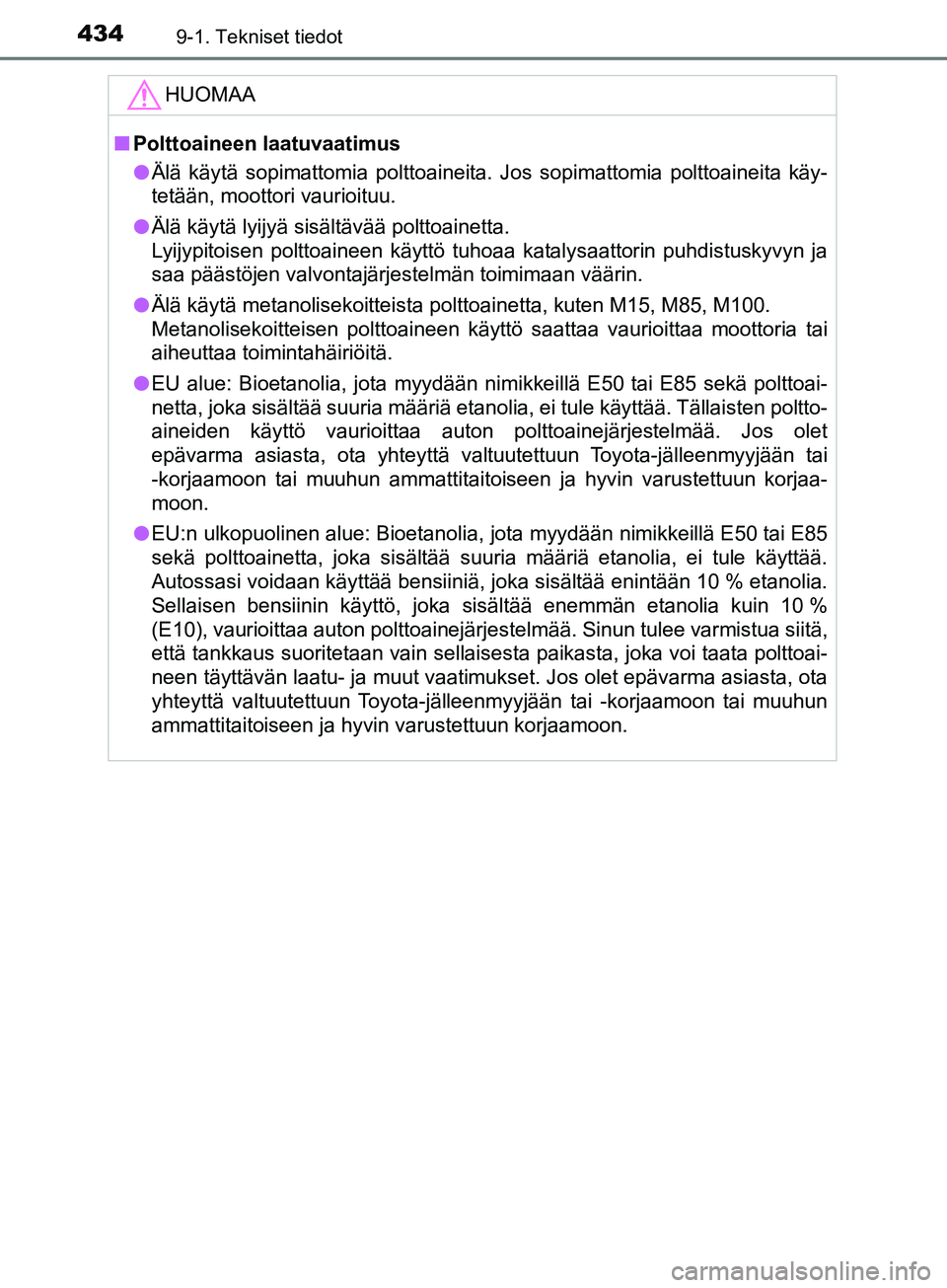 TOYOTA AYGO 2018  Omistajan Käsikirja (in Finnish) 4349-1. Tekniset tiedot
OM99R11FI
HUOMAA
nPolttoaineen laatuvaatimus
l Älä käytä sopimattomia polttoaineita. Jos sopimattomia polttoaineita käy-
tetään, moottori vaurioituu.
l Älä käytä lyi