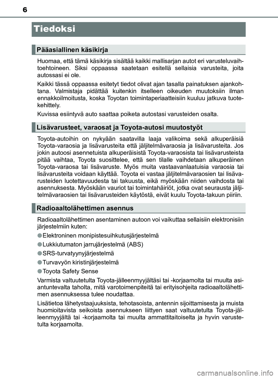 TOYOTA AYGO 2018 Omistajan Käsikirja (in Finnish) 6
OM99R11FI
Tiedoksi
Huomaa, että tämä käsikirja sisältää kaikki mallisarjan autot eri v\
arusteluvaih-
toehtoineen. Siksi oppaassa saatetaan esitellä sellaisia varusteita, joita
autossasi ei TOYOTA AYGO 2018 Omistajan Käsikirja (in Finnish) 6
OM99R11FI
Tiedoksi
Huomaa, että tämä käsikirja sisältää kaikki mallisarjan autot eri v\
arusteluvaih-
toehtoineen. Siksi oppaassa saatetaan esitellä sellaisia varusteita, joita
autossasi ei