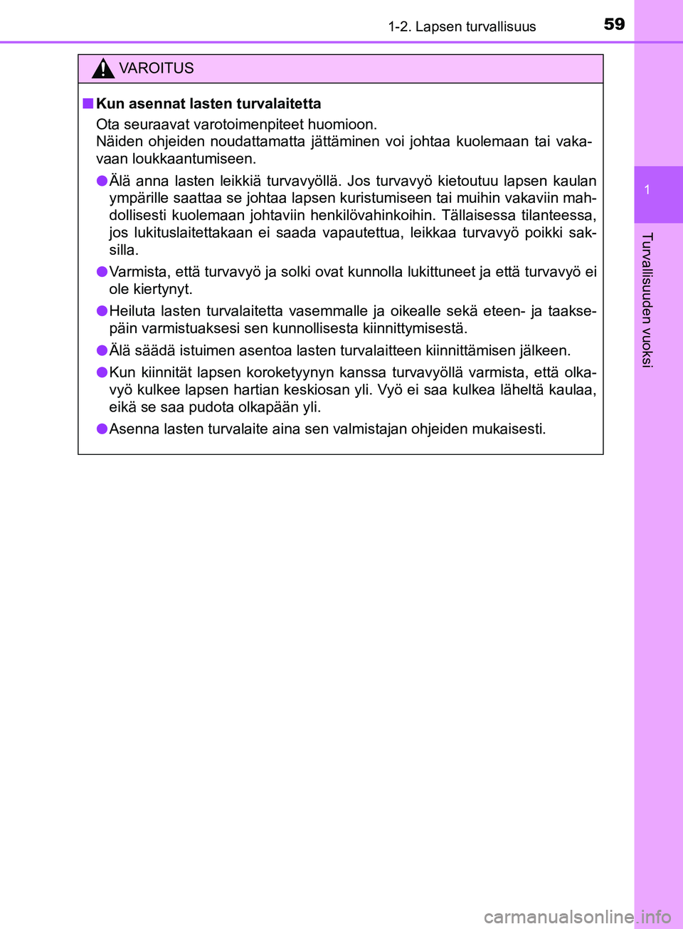 TOYOTA AYGO 2018  Omistajan Käsikirja (in Finnish) 591-2. Lapsen turvallisuus
1
Turvallisuuden vuoksi
OM99R11FI
VAROITUS
nKun asennat lasten turvalaitetta
Ota seuraavat varotoimenpiteet huomioon. 
Näiden ohjeiden noudattamatta jättäminen voi johtaa