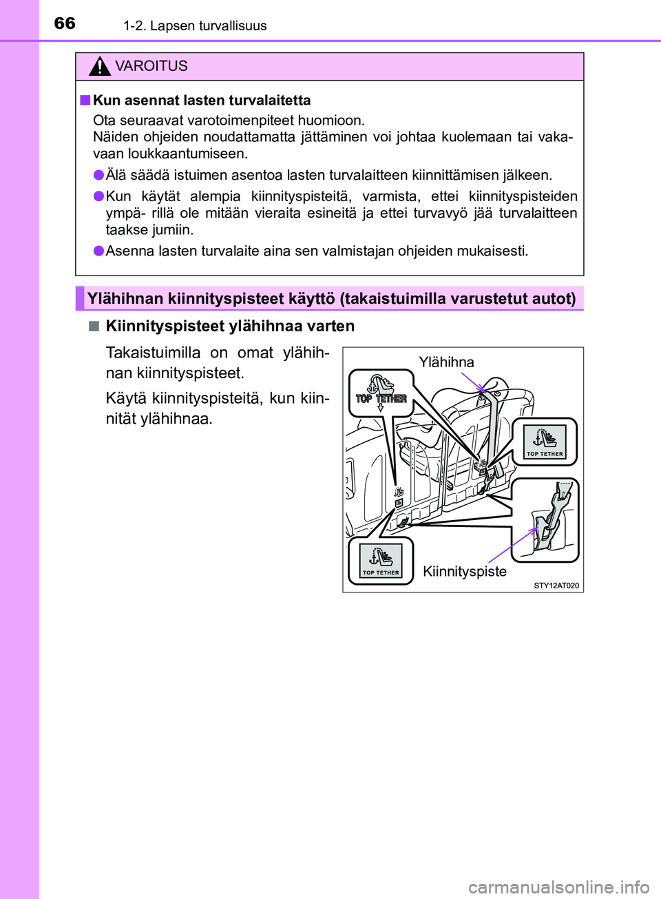 TOYOTA AYGO 2018  Omistajan Käsikirja (in Finnish) 661-2. Lapsen turvallisuus
OM99R11FIn
Kiinnityspisteet ylähihnaa varten
Takaistuimilla on omat ylähih-
nan kiinnityspisteet.
Käytä kiinnityspisteitä, kun kiin-
nität ylähihnaa.
VAROITUS
n
Kun a