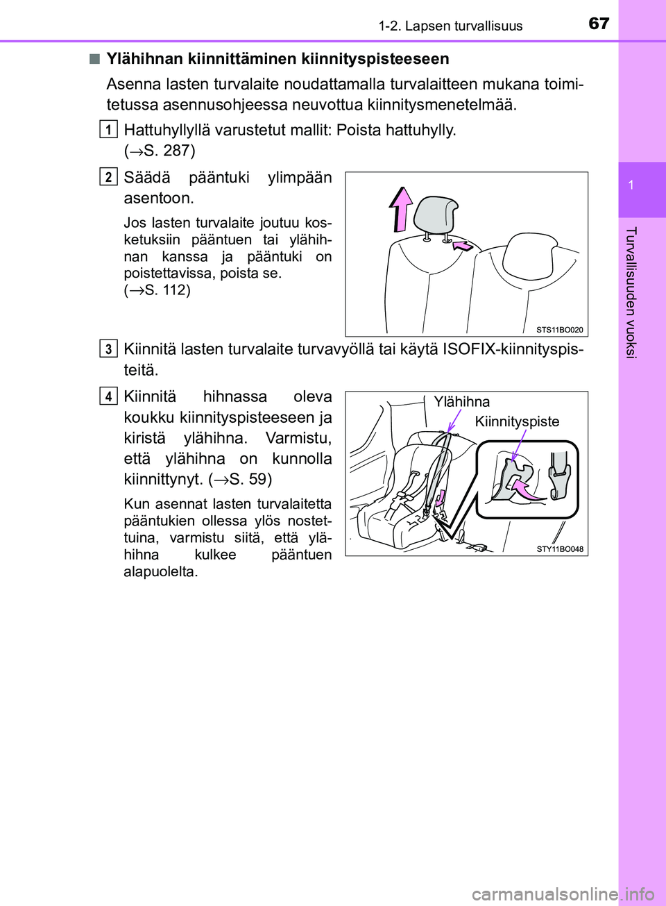 TOYOTA AYGO 2018  Omistajan Käsikirja (in Finnish) 671-2. Lapsen turvallisuus
1
Turvallisuuden vuoksi
OM99R11FIn
Ylähihnan kiinnittäminen kiinnityspisteeseen
Asenna lasten turvalaite noudattama
lla turvalaitteen mukana toimi-
tetussa asennusohjeessa