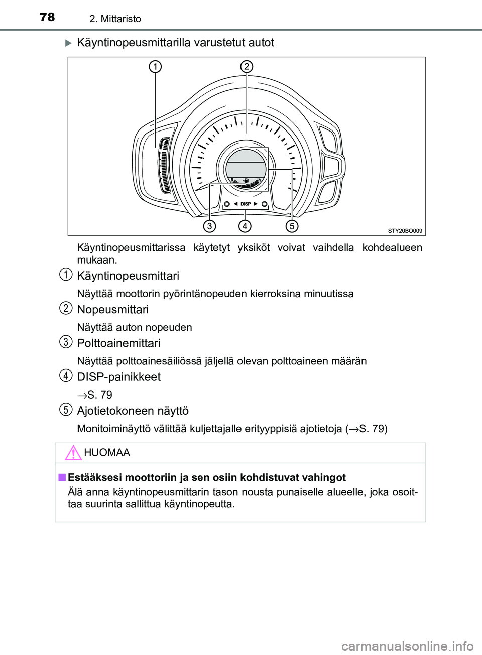 TOYOTA AYGO 2018  Omistajan Käsikirja (in Finnish) 782. Mittaristo
OM99R11FI
Käyntinopeusmittarilla varustetut autot
Käyntinopeusmittarissa käytetyt yksiköt voivat vaihdella kohdealueen
mukaan.
Käyntinopeusmittari
Näyttää moottorin pyörint