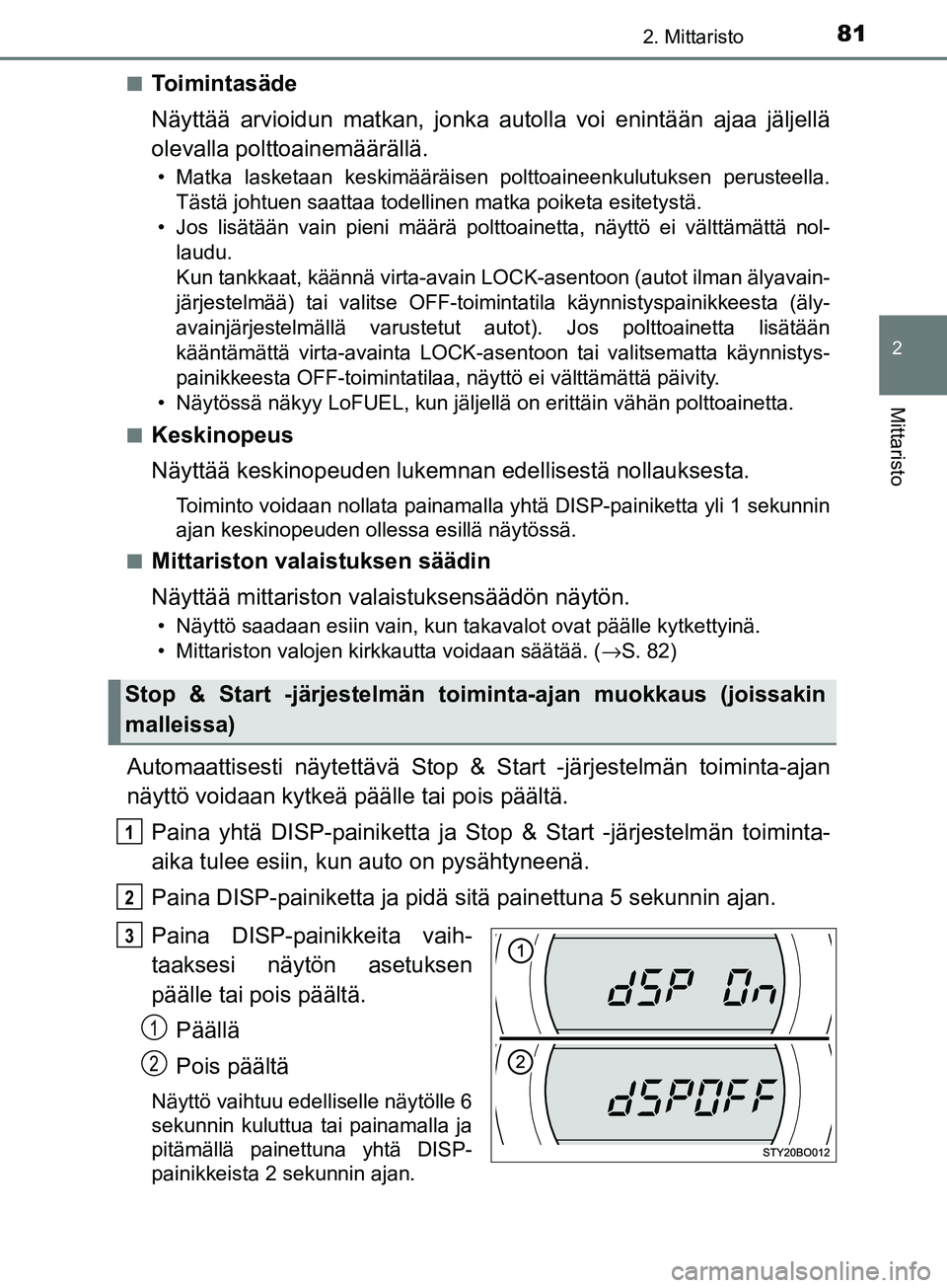 TOYOTA AYGO 2018  Omistajan Käsikirja (in Finnish) 812. Mittaristo
2
Mittaristo
OM99R11FIn
Toimintasäde
Näyttää arvioidun matkan, jonka autolla voi enintään ajaa jäljellä
olevalla polttoainemäärällä.
• Matka lasketaan keskimääräisen p