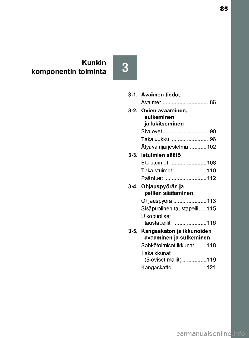 TOYOTA AYGO 2018  Omistajan Käsikirja (in Finnish) 85
3
Kunkin
komponentin toiminta
OM99R11FI 3-1. Avaimen tiedot
Avaimet ................................ 86
3-2. Ovien avaaminen,  sulkeminen 
ja lukitseminen
Sivuovet ............................... 9
