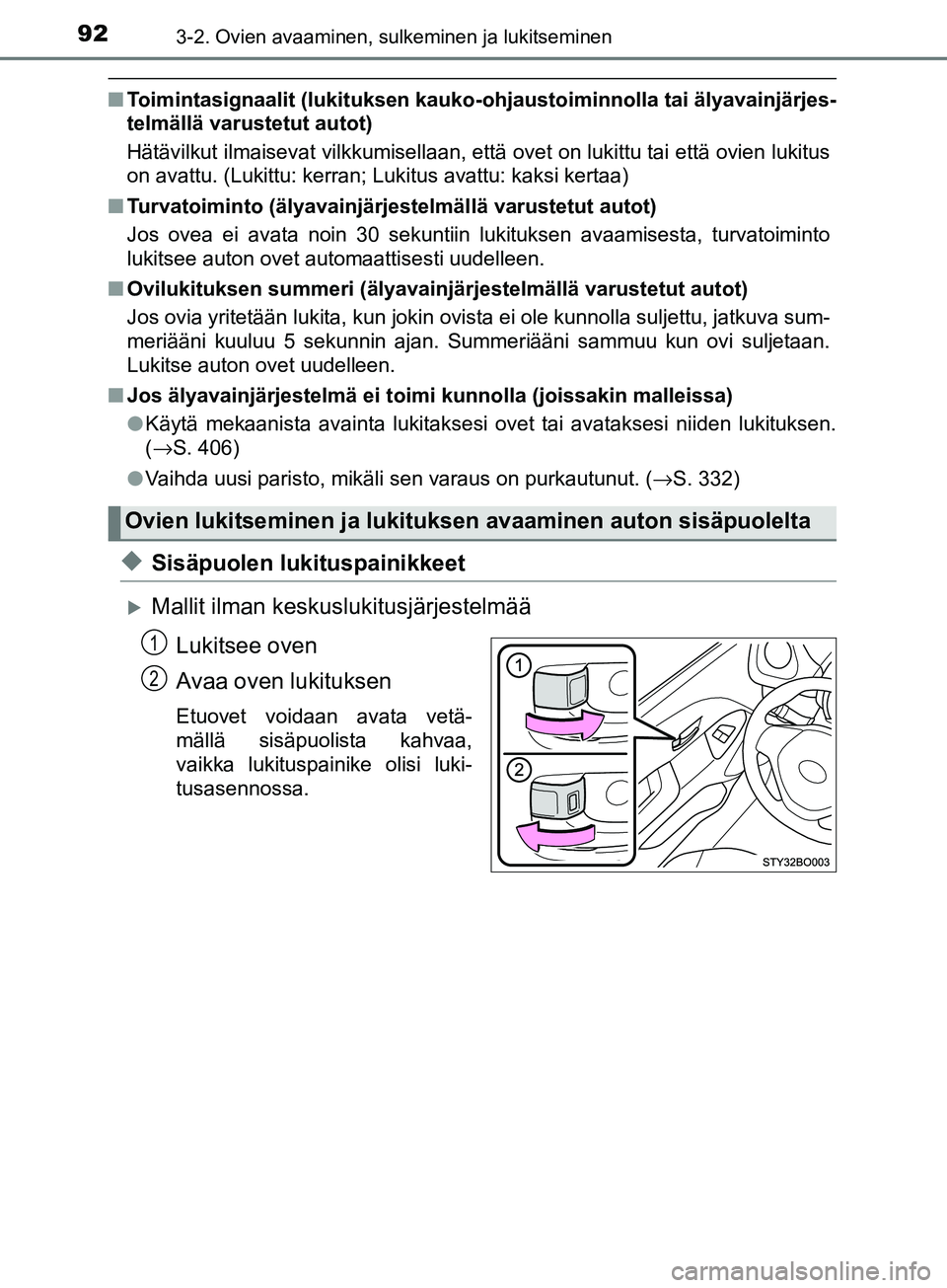 TOYOTA AYGO 2018  Omistajan Käsikirja (in Finnish) 923-2. Ovien avaaminen, sulkeminen ja lukitseminen
OM99R11FI
nToimintasignaalit (lukituksen kauko-ohjaustoiminnolla tai älyavainjärjes-
telmällä varustetut autot)
Hätävilkut ilmaisevat vilkkumis