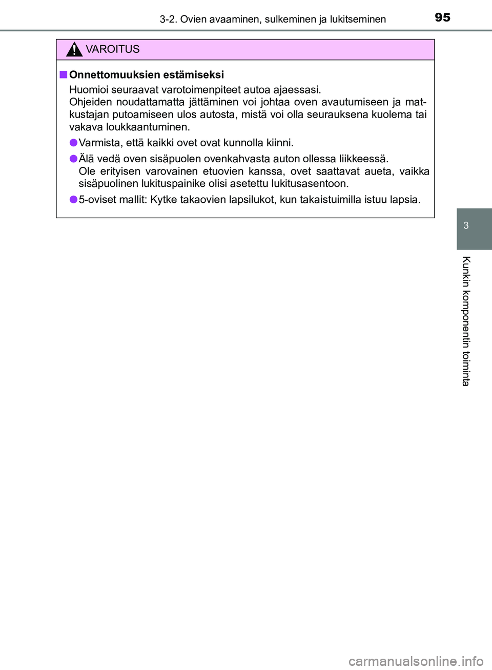 TOYOTA AYGO 2018  Omistajan Käsikirja (in Finnish) 953-2. Ovien avaaminen, sulkeminen ja lukitseminen
3
Kunkin komponentin toiminta
OM99R11FI
VAROITUS
nOnnettomuuksien estämiseksi
Huomioi seuraavat varotoimenpiteet autoa ajaessasi.
Ohjeiden noudattam