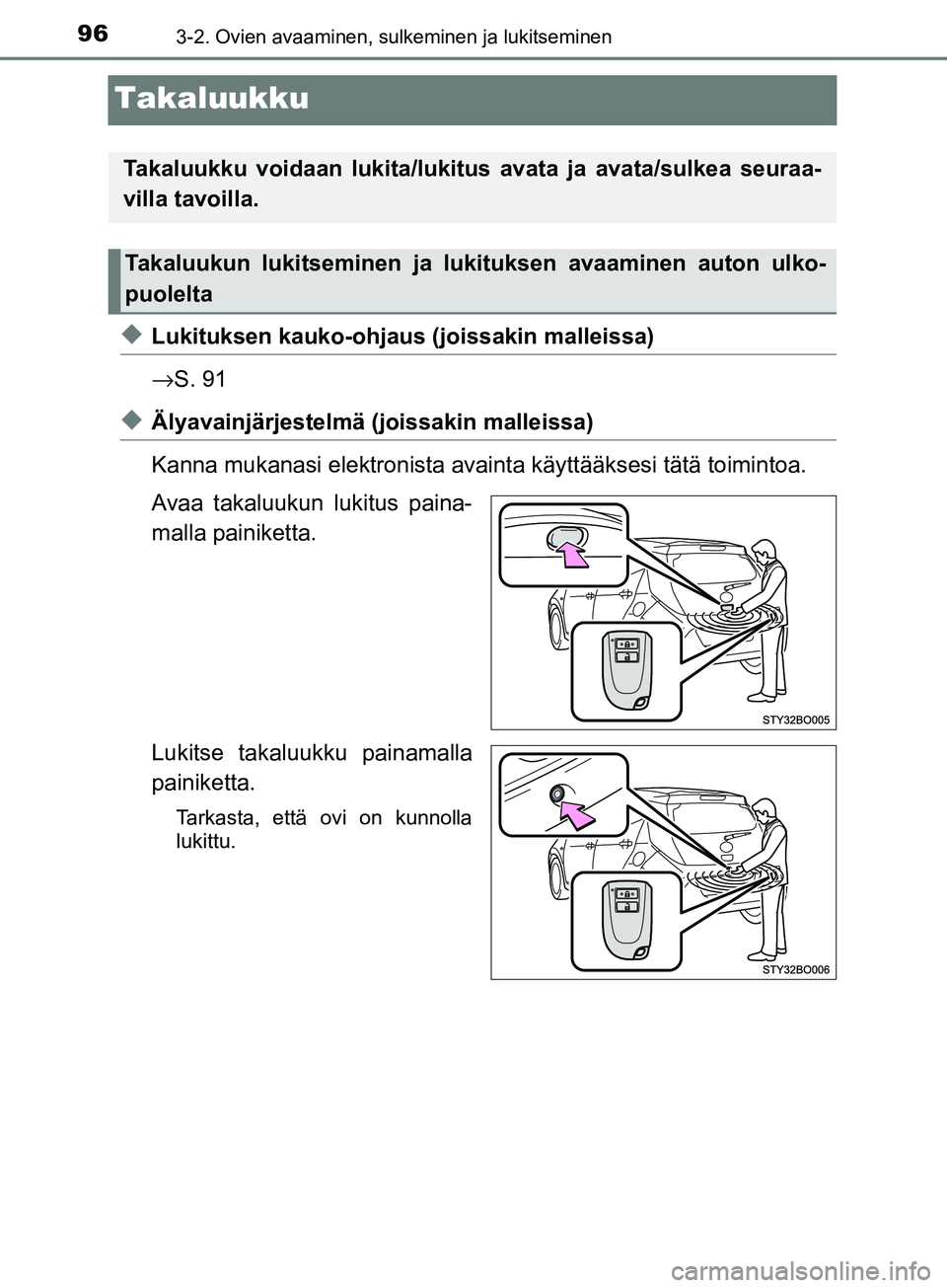 TOYOTA AYGO 2018  Omistajan Käsikirja (in Finnish) 963-2. Ovien avaaminen, sulkeminen ja lukitseminen
OM99R11FI
Takaluukku
uLukituksen kauko-ohjaus (joissakin malleissa)
→ S. 91
uÄlyavainjärjestelmä (joissakin malleissa)
Kanna mukanasi elektronis