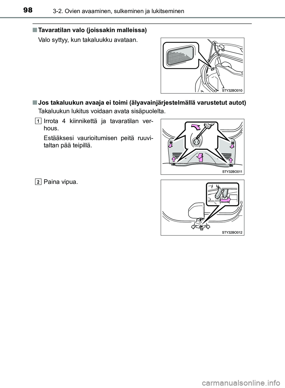 TOYOTA AYGO 2018  Omistajan Käsikirja (in Finnish) 983-2. Ovien avaaminen, sulkeminen ja lukitseminen
OM99R11FI
nTavaratilan valo (joissakin malleissa)
n Jos takaluukun avaaja ei toimi (älyavai njärjestelmällä varustetut autot)
Takaluukun lukitus 