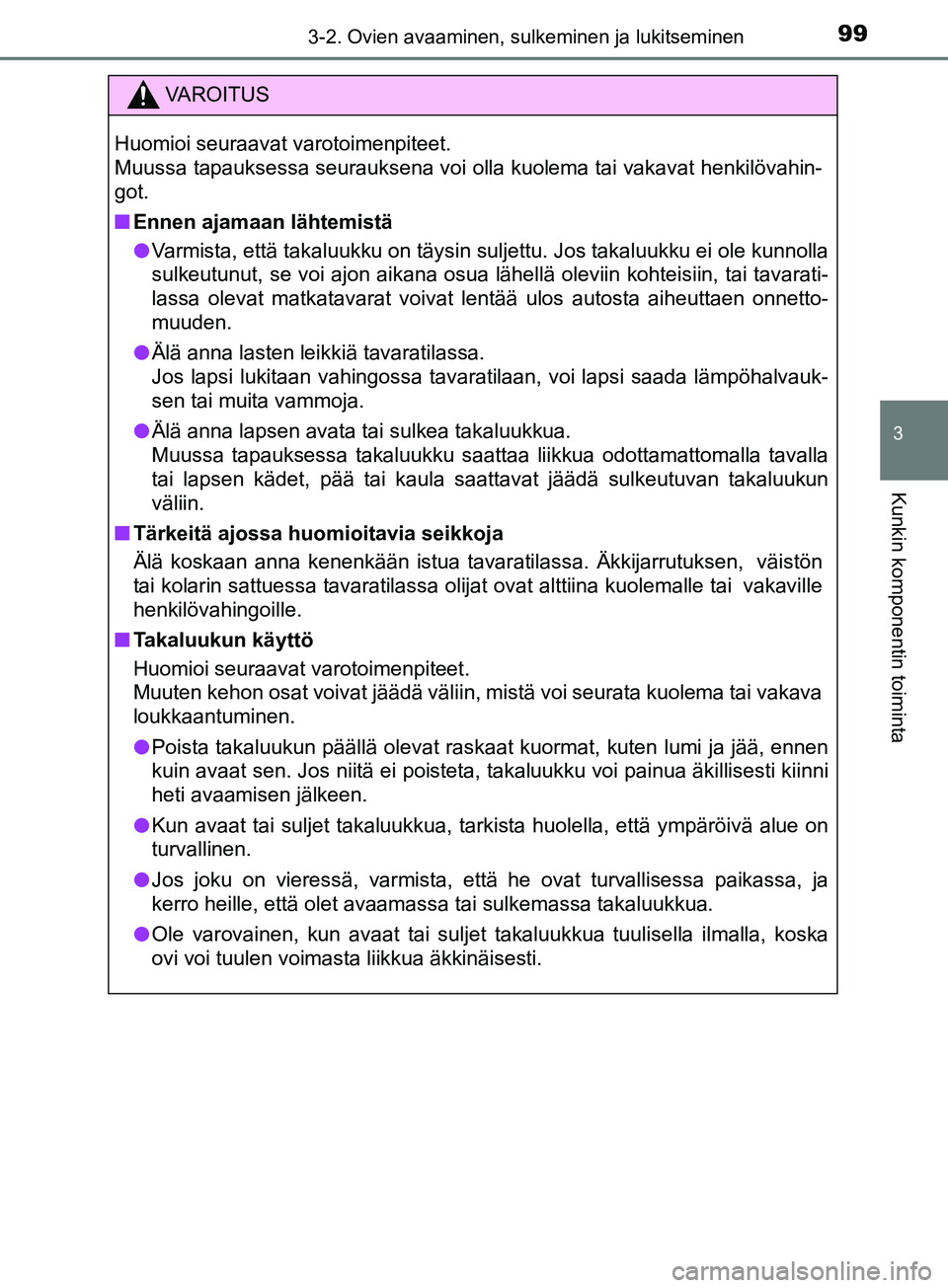 TOYOTA AYGO 2018  Omistajan Käsikirja (in Finnish) 993-2. Ovien avaaminen, sulkeminen ja lukitseminen
3
Kunkin komponentin toiminta
OM99R11FI
VAROITUS
Huomioi seuraavat varotoimenpiteet.
Muussa tapauksessa seurauksena voi olla kuolema tai vakavat henk