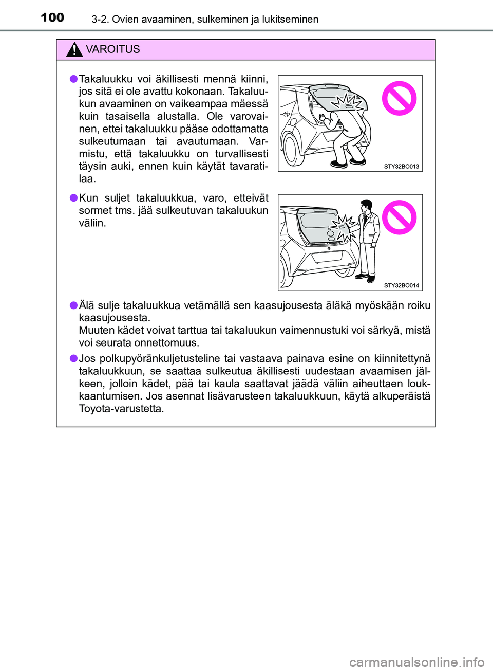 TOYOTA AYGO 2018  Omistajan Käsikirja (in Finnish) 1003-2. Ovien avaaminen, sulkeminen ja lukitseminen
OM99R11FI
VAROITUS
lÄlä sulje takaluukkua vetämällä sen kaasujousesta äläkä myöskään roiku
kaasujousesta. 
Muuten kädet voivat tarttua t