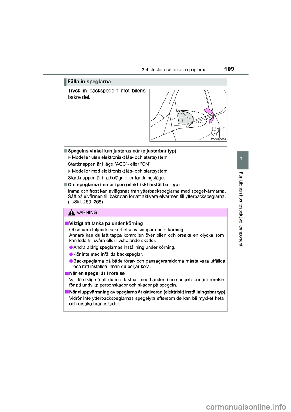 TOYOTA AYGO 2018 Bruksanvisningar (in Swedish) 1093-4. Justera ratten och speglarna
3
Funktionen hos respektive komponent
OM99R11SE
Tryck in backspegeln mot bilens
bakre del.
nSpegelns vinkel kan justeras när (eljusterbar typ)
Modeller utan el TOYOTA AYGO 2018 Bruksanvisningar (in Swedish) 1093-4. Justera ratten och speglarna
3
Funktionen hos respektive komponent
OM99R11SE
Tryck in backspegeln mot bilens
bakre del.
nSpegelns vinkel kan justeras när (eljusterbar typ)
Modeller utan el