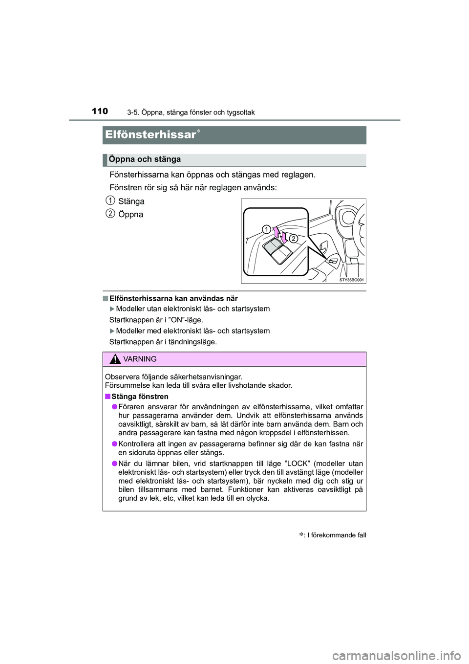 TOYOTA AYGO 2018 Bruksanvisningar (in Swedish) 1103-5. Öppna, stänga fönster och tygsoltak
OM99R11SE
Elfönsterhissar∗
Fönsterhissarna kan öppnas och stängas med reglagen.
Fönstren rör sig så här när reglagen används:Stänga
Öppna
n TOYOTA AYGO 2018 Bruksanvisningar (in Swedish) 1103-5. Öppna, stänga fönster och tygsoltak
OM99R11SE
Elfönsterhissar∗
Fönsterhissarna kan öppnas och stängas med reglagen.
Fönstren rör sig så här när reglagen används:Stänga
Öppna
n