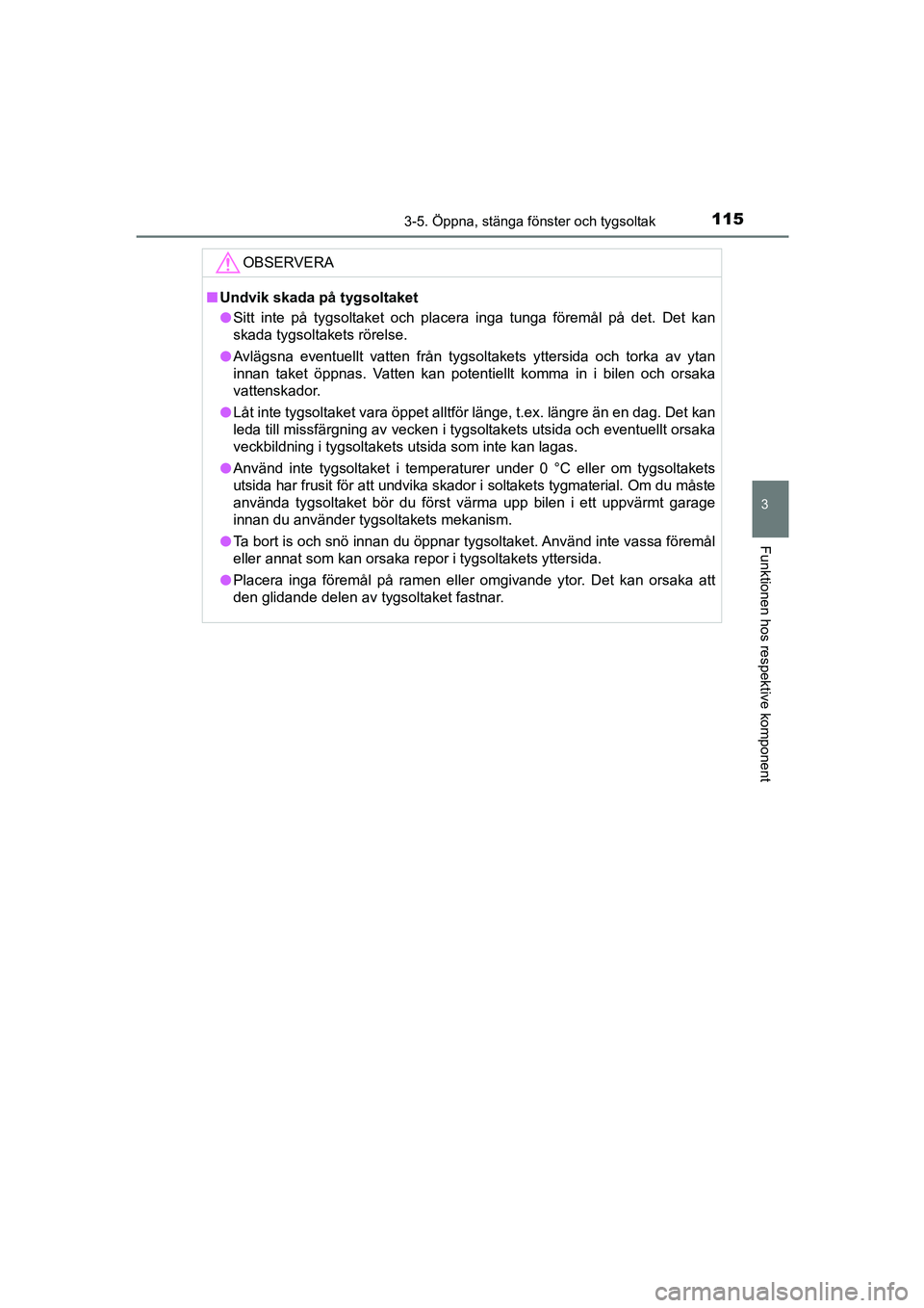 TOYOTA AYGO 2018 Bruksanvisningar (in Swedish) 1153-5. Öppna, stänga fönster och tygsoltak
3
Funktionen hos respektive komponent
OM99R11SE
OBSERVERA
nUndvik skada på tygsoltaket
l Sitt inte på tygsoltaket och placera inga tunga föremål på TOYOTA AYGO 2018 Bruksanvisningar (in Swedish) 1153-5. Öppna, stänga fönster och tygsoltak
3
Funktionen hos respektive komponent
OM99R11SE
OBSERVERA
nUndvik skada på tygsoltaket
l Sitt inte på tygsoltaket och placera inga tunga föremål på