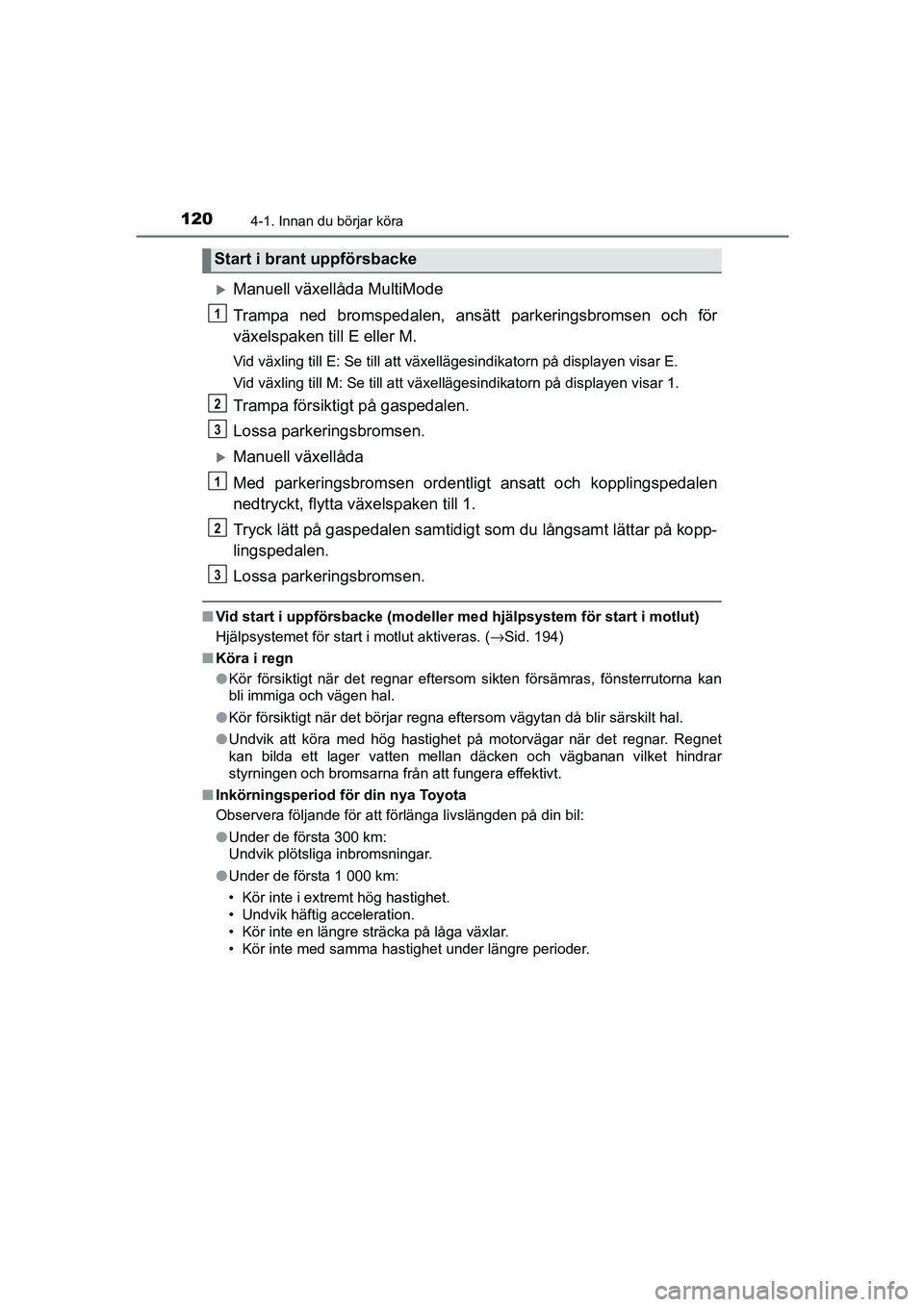 TOYOTA AYGO 2018 Bruksanvisningar (in Swedish) 1204-1. Innan du börjar köra
OM99R11SE
Manuell växellåda MultiMode
Trampa ned bromspedalen, ansätt parkeringsbromsen och för
växelspaken till E eller M.
Vid växling till E: Se till att väx TOYOTA AYGO 2018 Bruksanvisningar (in Swedish) 1204-1. Innan du börjar köra
OM99R11SE
Manuell växellåda MultiMode
Trampa ned bromspedalen, ansätt parkeringsbromsen och för
växelspaken till E eller M.
Vid växling till E: Se till att väx