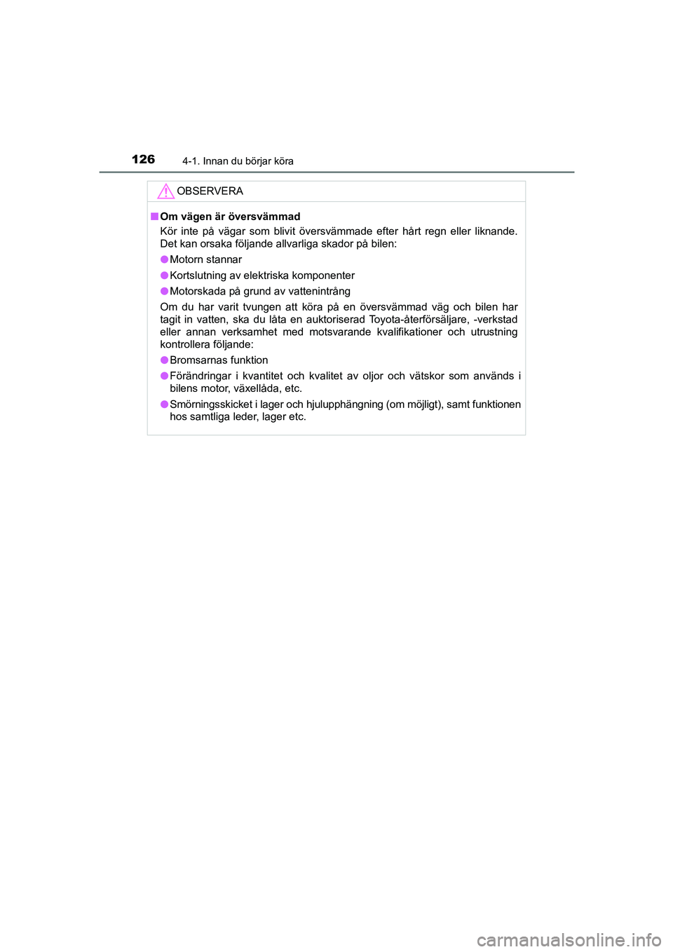 TOYOTA AYGO 2018 Bruksanvisningar (in Swedish) 1264-1. Innan du börjar köra
OM99R11SE
OBSERVERA
nOm vägen är översvämmad
Kör inte på vägar som blivit översvämmade efter hårt regn eller liknande\
.
Det kan orsaka följande allvarliga sk TOYOTA AYGO 2018 Bruksanvisningar (in Swedish) 1264-1. Innan du börjar köra
OM99R11SE
OBSERVERA
nOm vägen är översvämmad
Kör inte på vägar som blivit översvämmade efter hårt regn eller liknande\
.
Det kan orsaka följande allvarliga sk