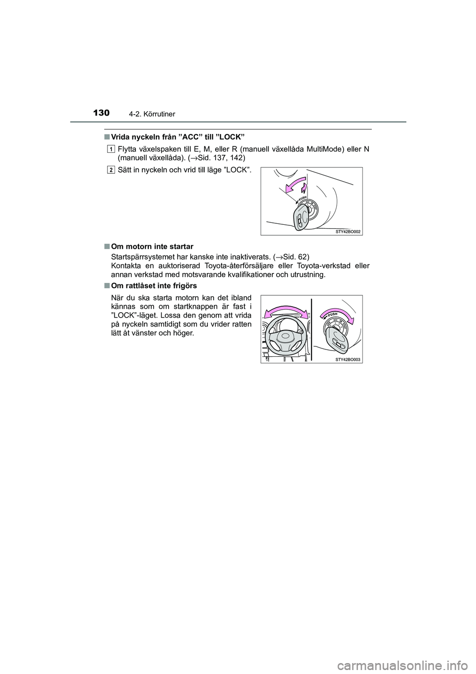 TOYOTA AYGO 2018 Bruksanvisningar (in Swedish) 1304-2. Körrutiner
OM99R11SE
nVrida nyckeln från ”ACC” till ”LOCK”
Flytta växelspaken till E, M, eller R (manuell växellåda MultiMode) eller N
(manuell växellåda). ( →Sid. 137, 142)
n TOYOTA AYGO 2018 Bruksanvisningar (in Swedish) 1304-2. Körrutiner
OM99R11SE
nVrida nyckeln från ”ACC” till ”LOCK”
Flytta växelspaken till E, M, eller R (manuell växellåda MultiMode) eller N
(manuell växellåda). ( →Sid. 137, 142)
n
