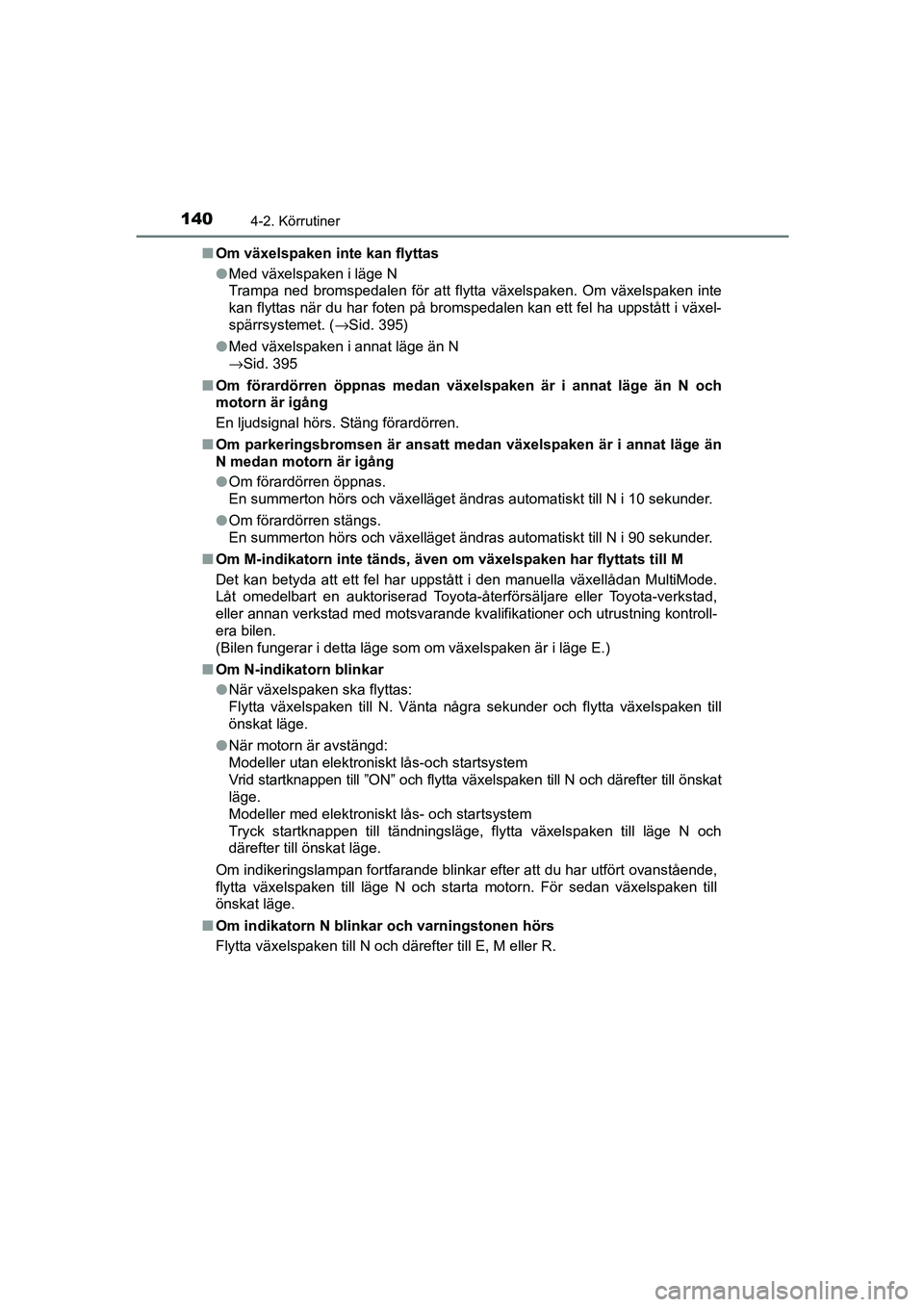 TOYOTA AYGO 2018 Bruksanvisningar (in Swedish) 1404-2. Körrutiner
OM99R11SEn
Om växelspaken inte kan flyttas
lMed växelspaken i läge N
Trampa ned bromspedalen för att flytta växelspaken. Om växelspaken inte
kan flyttas när du har foten på TOYOTA AYGO 2018 Bruksanvisningar (in Swedish) 1404-2. Körrutiner
OM99R11SEn
Om växelspaken inte kan flyttas
lMed växelspaken i läge N
Trampa ned bromspedalen för att flytta växelspaken. Om växelspaken inte
kan flyttas när du har foten på