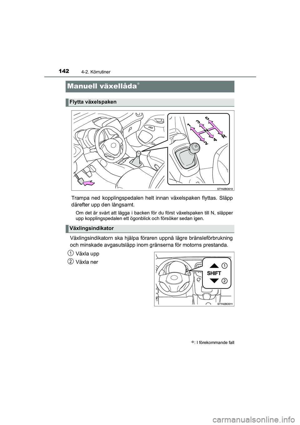 TOYOTA AYGO 2018 Bruksanvisningar (in Swedish) 1424-2. Körrutiner
OM99R11SE
Manuell växellåda∗
Trampa ned kopplingspedalen helt innan växelspaken flyttas. Släpp
därefter upp den långsamt.
Om det är svårt att lägga i backen för du för TOYOTA AYGO 2018 Bruksanvisningar (in Swedish) 1424-2. Körrutiner
OM99R11SE
Manuell växellåda∗
Trampa ned kopplingspedalen helt innan växelspaken flyttas. Släpp
därefter upp den långsamt.
Om det är svårt att lägga i backen för du för