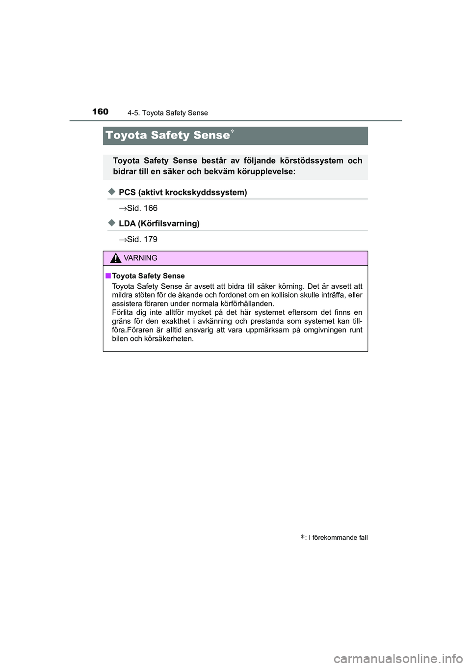 TOYOTA AYGO 2018  Bruksanvisningar (in Swedish) 1604-5. Toyota Safety Sense
OM99R11SE
Toyota Safety Sense∗
uPCS (aktivt krockskyddssystem)
→Sid. 166
uLDA (Körfilsvarning)
→Sid. 179
∗: I förekommande fall
Toyota Safety Sense består av fö
