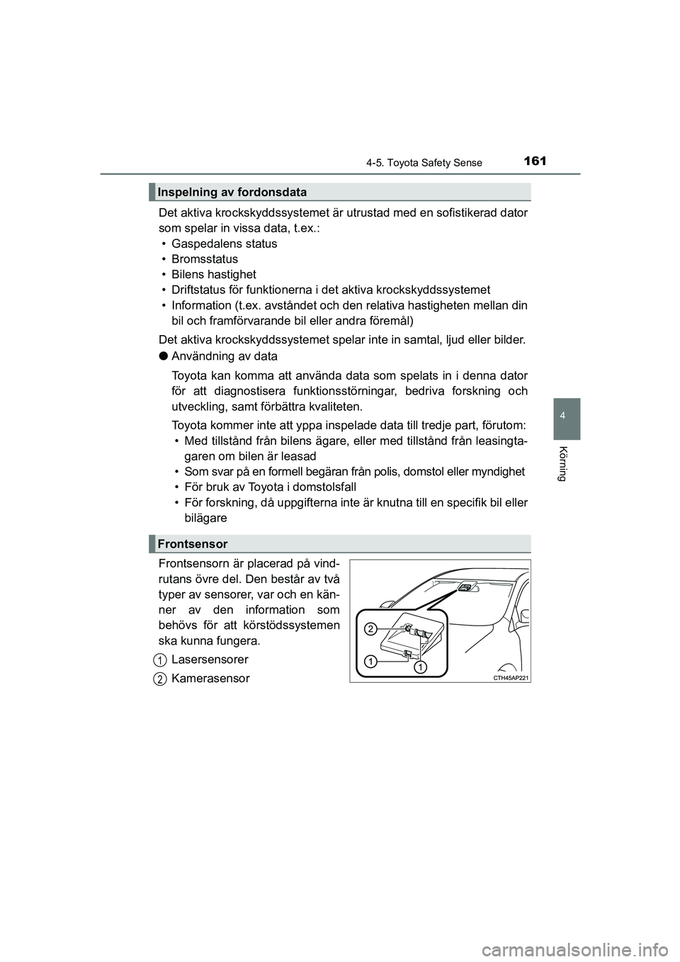 TOYOTA AYGO 2018 Bruksanvisningar (in Swedish) 1614-5. Toyota Safety Sense
4
Körning
OM99R11SE
Det aktiva krockskyddssystemet är utrustad med en sofistikerad dator
som spelar in vissa data, t.ex.: • Gaspedalens status
• Bromsstatus
• Bilen TOYOTA AYGO 2018 Bruksanvisningar (in Swedish) 1614-5. Toyota Safety Sense
4
Körning
OM99R11SE
Det aktiva krockskyddssystemet är utrustad med en sofistikerad dator
som spelar in vissa data, t.ex.: • Gaspedalens status
• Bromsstatus
• Bilen