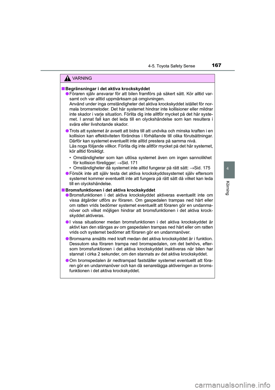 TOYOTA AYGO 2018 Bruksanvisningar (in Swedish) 1674-5. Toyota Safety Sense
4
Körning
OM99R11SE
VA R N I N G
nBegränsningar i det aktiva krockskyddet
l Föraren själv ansvarar för att bilen framförs på säkert sätt. Kör alltid var-
samt och TOYOTA AYGO 2018 Bruksanvisningar (in Swedish) 1674-5. Toyota Safety Sense
4
Körning
OM99R11SE
VA R N I N G
nBegränsningar i det aktiva krockskyddet
l Föraren själv ansvarar för att bilen framförs på säkert sätt. Kör alltid var-
samt och