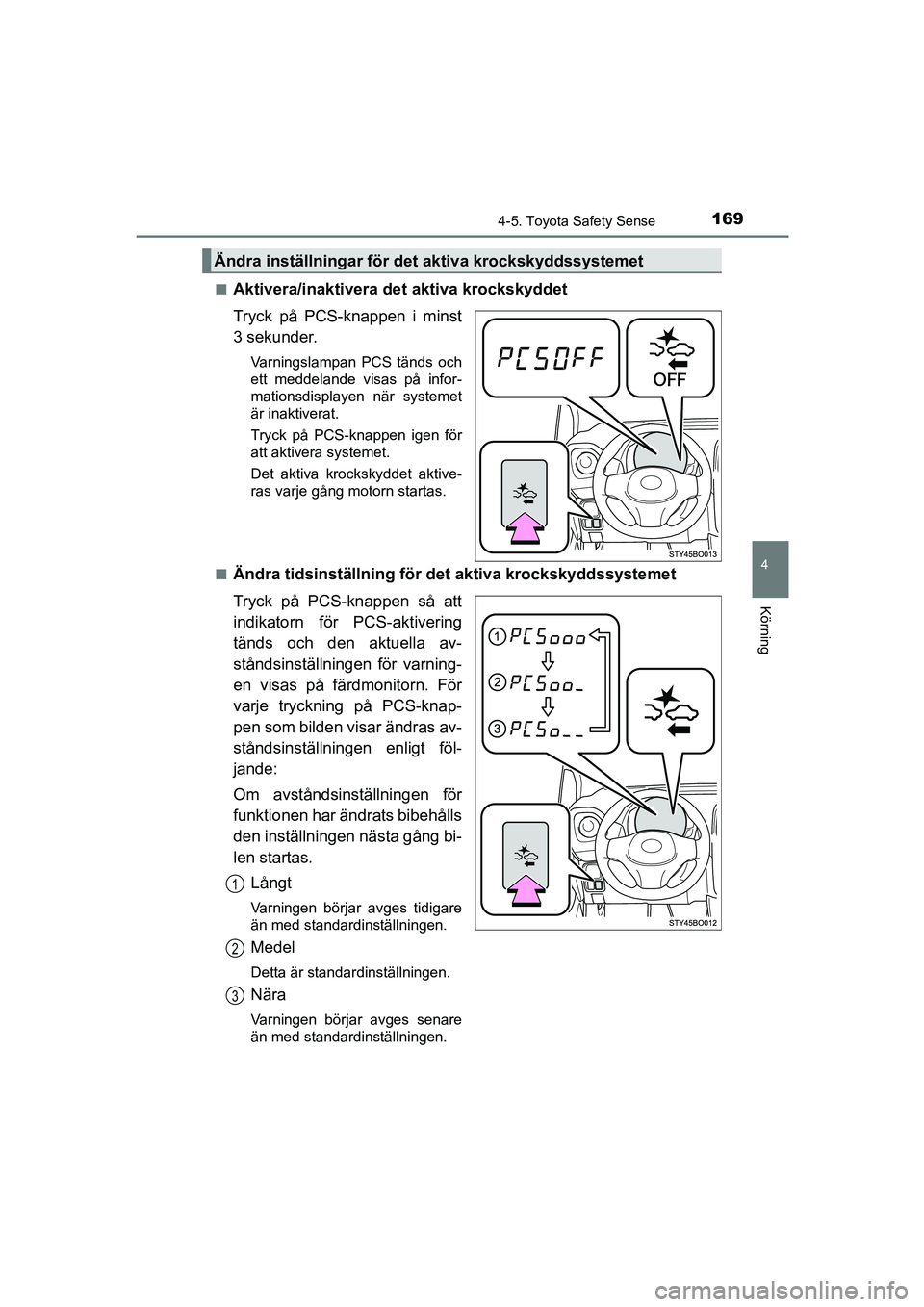 TOYOTA AYGO 2018 Bruksanvisningar (in Swedish) 1694-5. Toyota Safety Sense
4
Körning
OM99R11SEn
Aktivera/inaktivera det aktiva krockskyddet
Tryck på PCS-knappen i minst
3 sekunder.
Varningslampan PCS tänds och
ett meddelande visas på infor-
ma TOYOTA AYGO 2018 Bruksanvisningar (in Swedish) 1694-5. Toyota Safety Sense
4
Körning
OM99R11SEn
Aktivera/inaktivera det aktiva krockskyddet
Tryck på PCS-knappen i minst
3 sekunder.
Varningslampan PCS tänds och
ett meddelande visas på infor-
ma