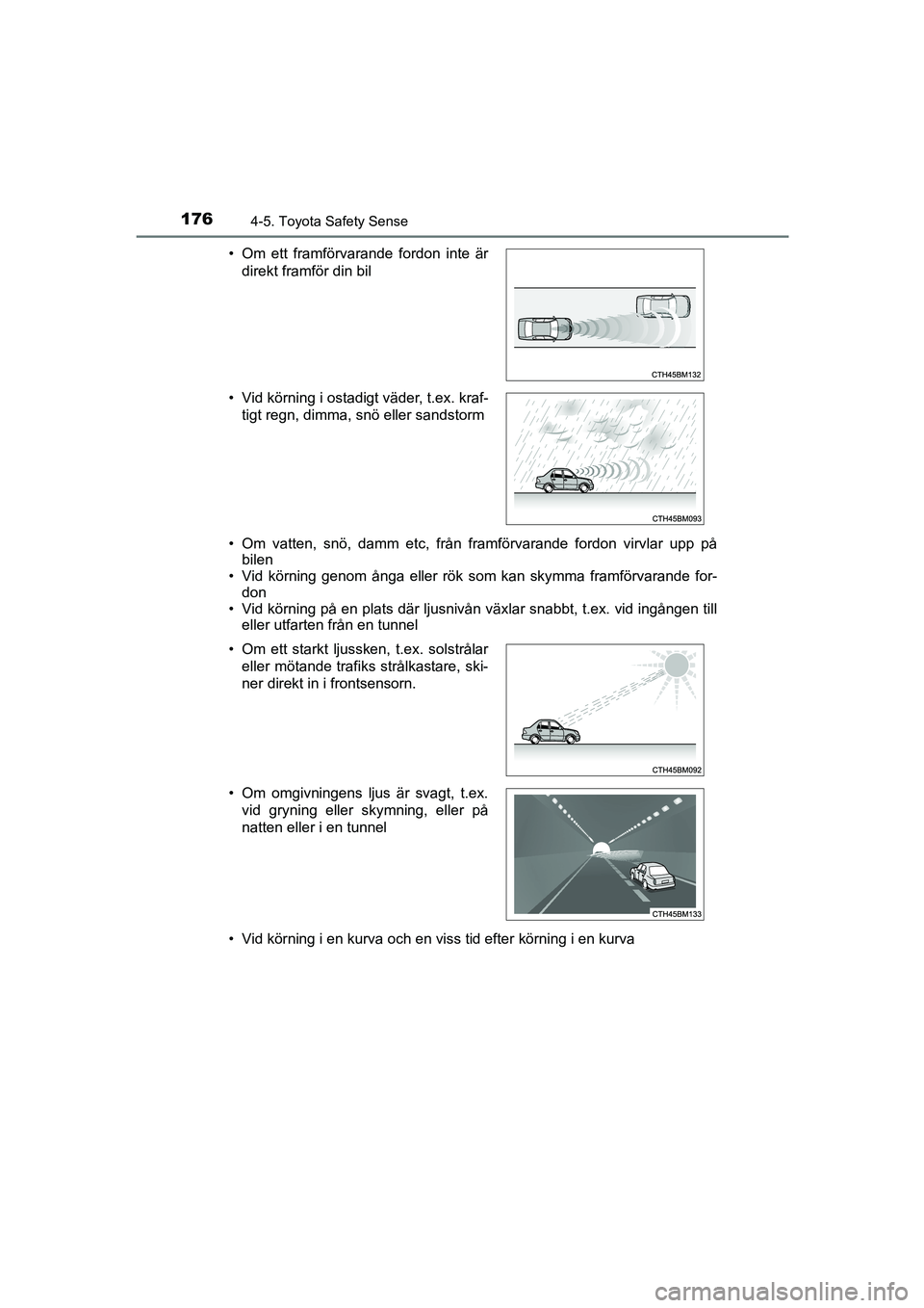 TOYOTA AYGO 2018 Bruksanvisningar (in Swedish) 1764-5. Toyota Safety Sense
OM99R11SE• Om vatten, snö, damm etc, från framförvarande fordon virvlar upp på
bilen
• Vid körning genom ånga eller rök som kan skymma framförvarande for- don
â TOYOTA AYGO 2018 Bruksanvisningar (in Swedish) 1764-5. Toyota Safety Sense
OM99R11SE• Om vatten, snö, damm etc, från framförvarande fordon virvlar upp på
bilen
• Vid körning genom ånga eller rök som kan skymma framförvarande for- don
â