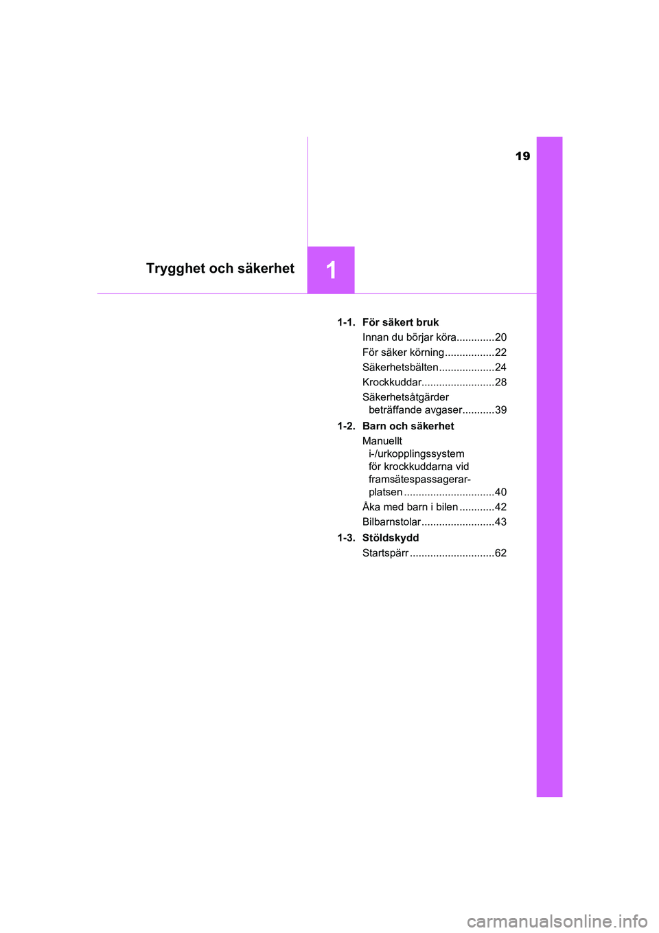 TOYOTA AYGO 2018  Bruksanvisningar (in Swedish) 19
1Trygghet och säkerhet
OM99R11SE1-1. För säkert bruk
Innan du börjar köra............. 20
För säker körning ................. 22
Säkerhetsbälten ................... 24
Krockkuddar........