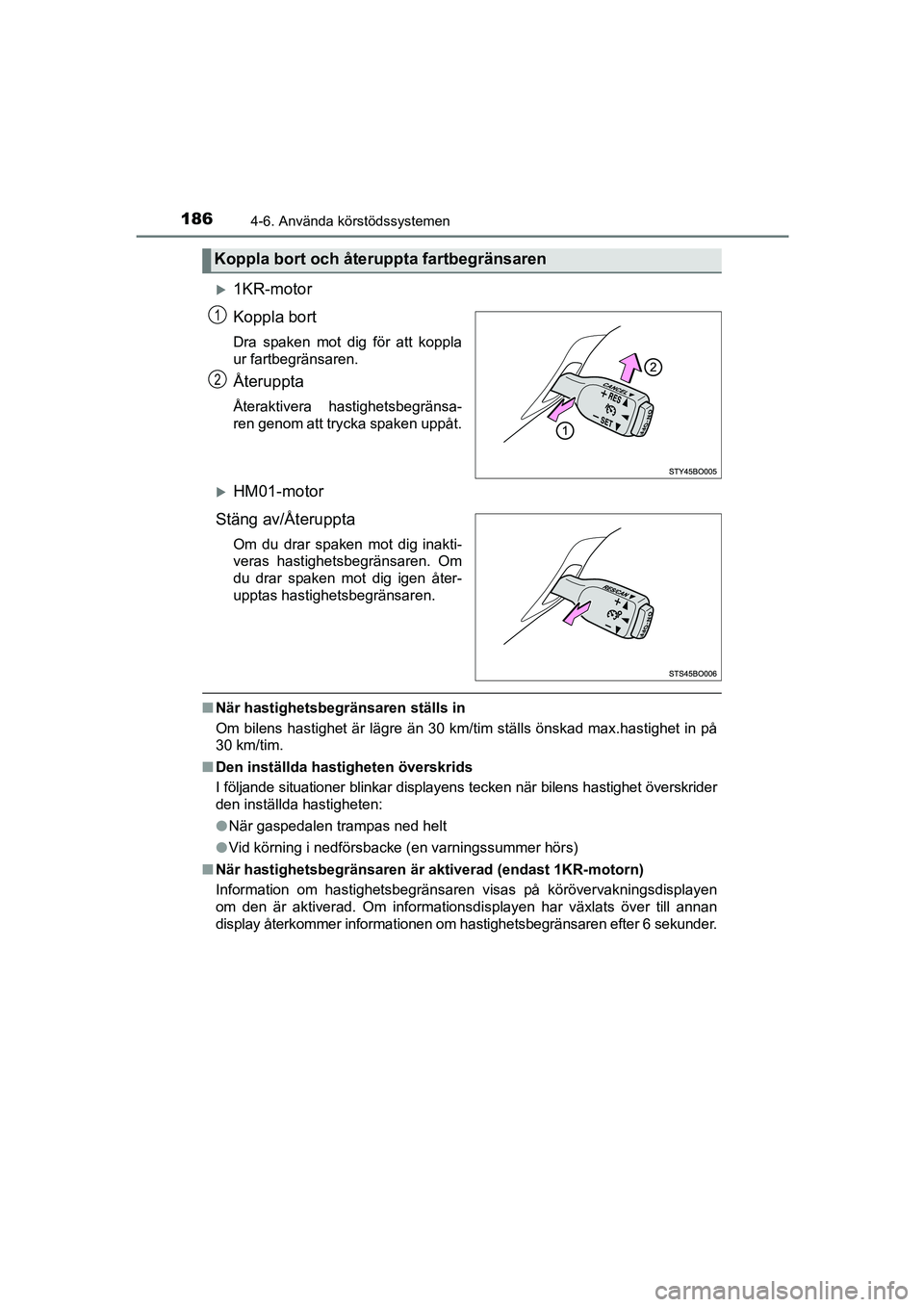 TOYOTA AYGO 2018 Bruksanvisningar (in Swedish) 1864-6. Använda körstödssystemen
OM99R11SE
1KR-motor
Koppla bort
Dra spaken mot dig för att koppla
ur fartbegränsaren.
Återuppta
Återaktivera hastighetsbegränsa-
ren genom att trycka spaken TOYOTA AYGO 2018 Bruksanvisningar (in Swedish) 1864-6. Använda körstödssystemen
OM99R11SE
1KR-motor
Koppla bort
Dra spaken mot dig för att koppla
ur fartbegränsaren.
Återuppta
Återaktivera hastighetsbegränsa-
ren genom att trycka spaken
