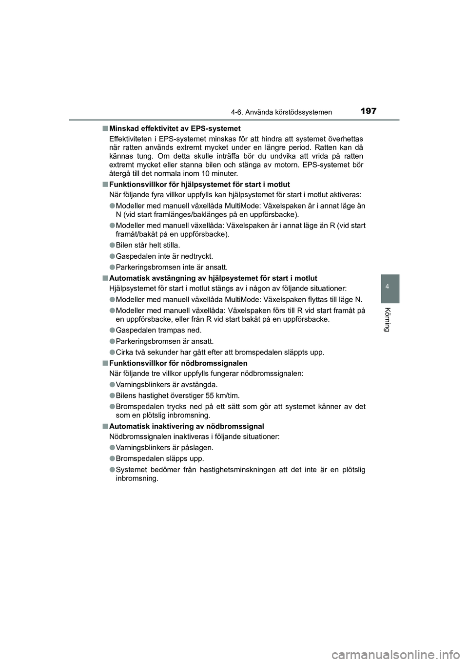 TOYOTA AYGO 2018  Bruksanvisningar (in Swedish) 1974-6. Använda körstödssystemen
4
Körning
OM99R11SEn
Minskad effektivitet av EPS-systemet
Effektiviteten i EPS-systemet minskas för att hindra att systemet överhettas
när ratten används extre